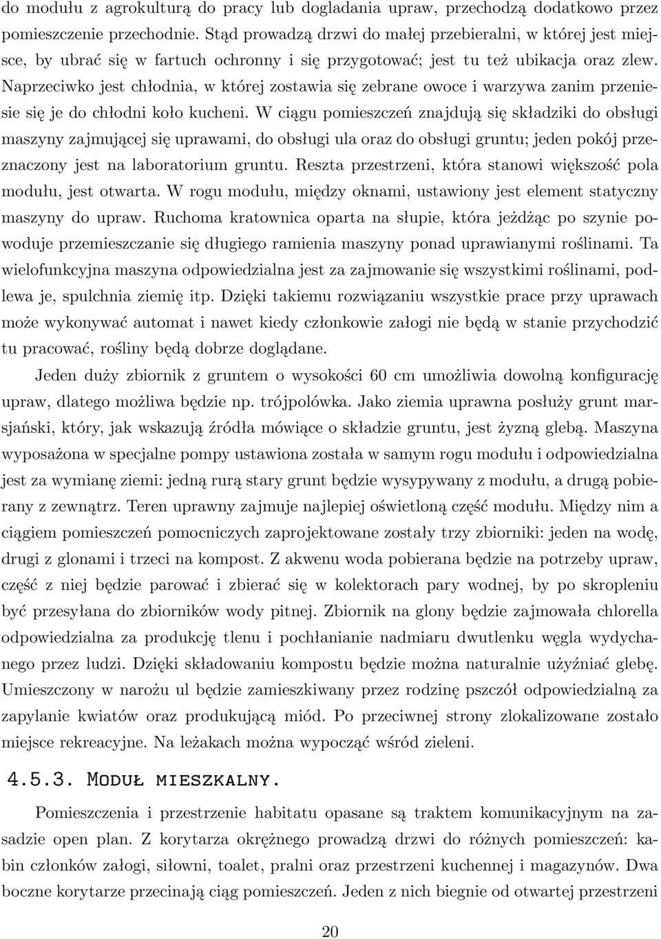 Naprzeciwko jest chłodnia, w której zostawia się zebrane owoce i warzywa zanim przeniesie się je do chłodni koło kucheni.