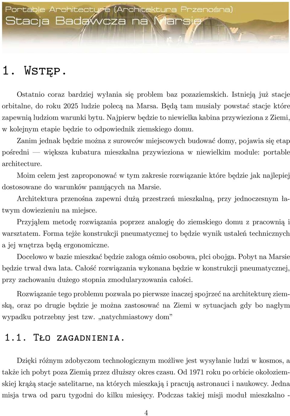 Zanim jednak będzie można z surowców miejscowych budować domy, pojawia się etap pośredni większa kubatura mieszkalna przywieziona w niewielkim module: portable architecture.