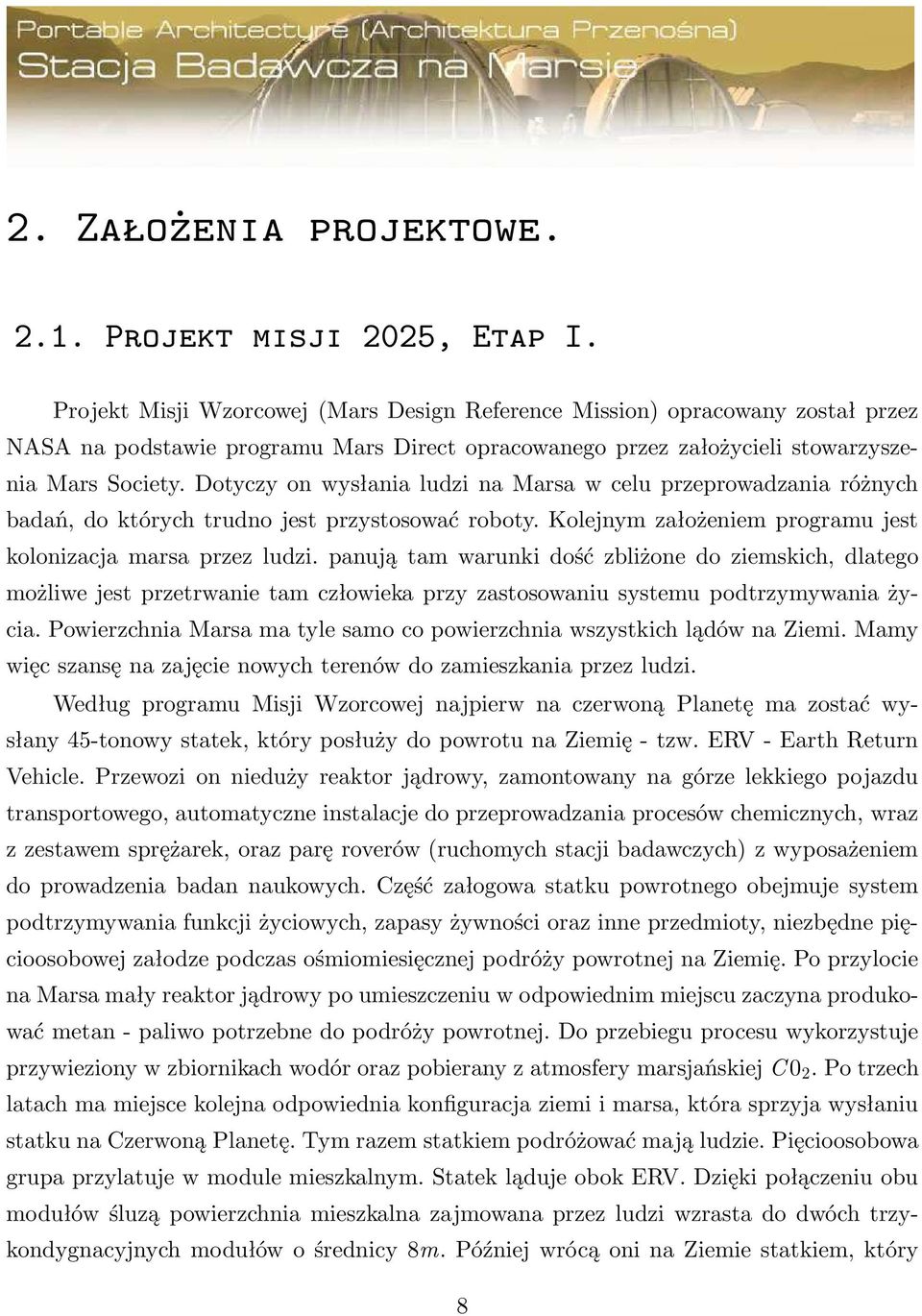 Dotyczy on wysłania ludzi na Marsa w celu przeprowadzania różnych badań, do których trudno jest przystosować roboty. Kolejnym założeniem programu jest kolonizacja marsa przez ludzi.