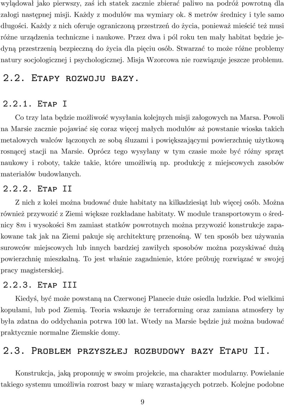 Przez dwa i pól roku ten mały habitat będzie jedyną przestrzenią bezpieczną do życia dla pięciu osób. Stwarzać to może różne problemy natury socjologicznej i psychologicznej.