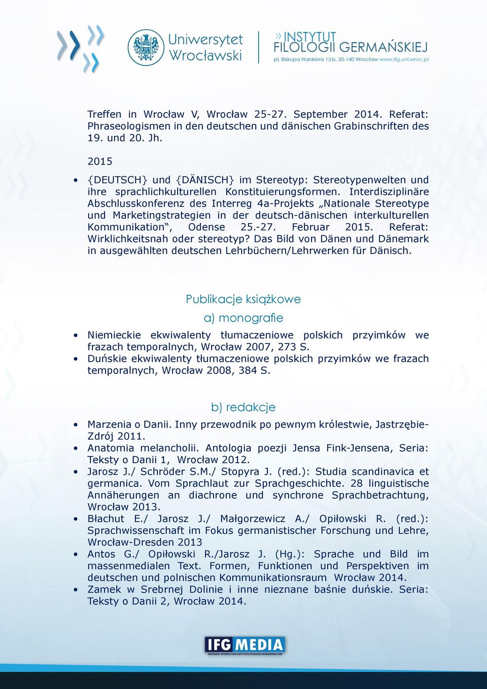 Interdisziplinäre Abschlusskonferenz des Interreg 4a-Projekts Nationale Stereotype und Marketingstrategien in der deutsch-dänischen interkulturellen Kommunikation, Odense 25.-27. Februar 2015.