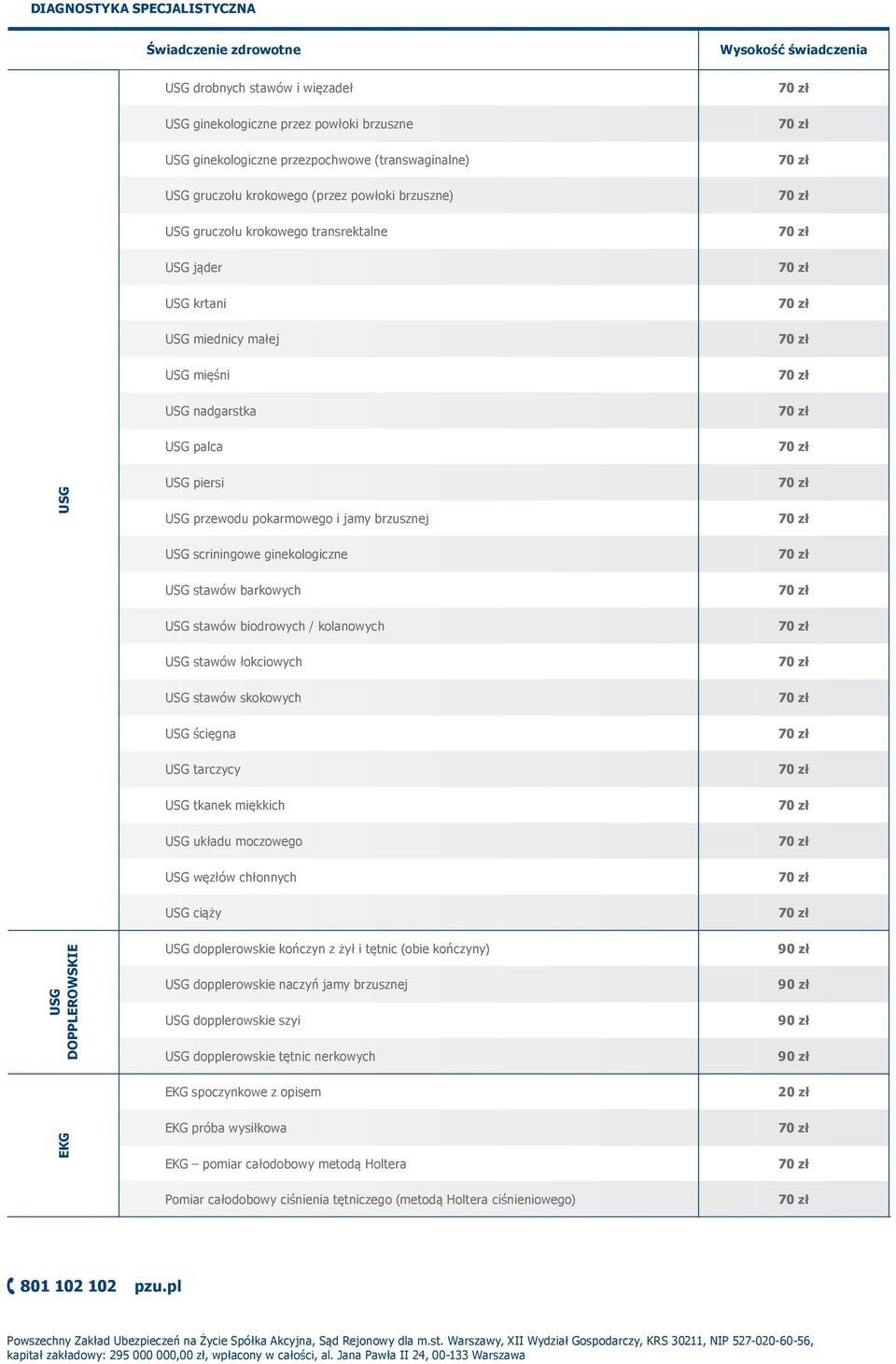 ginekologiczne USG stawów barkowych USG stawów biodrowych / kolanowych USG stawów łokciowych USG stawów skokowych USG ścięgna USG tarczycy USG tkanek miękkich USG układu moczowego USG węzłów