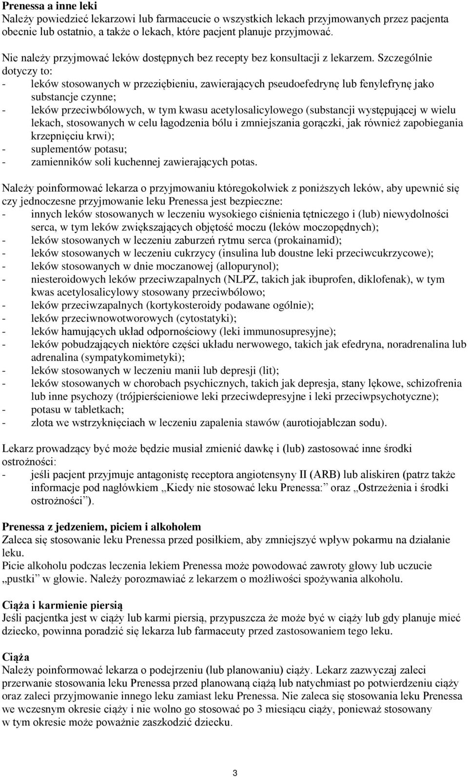 Szczególnie dotyczy to: - leków stosowanych w przeziębieniu, zawierających pseudoefedrynę lub fenylefrynę jako substancje czynne; - leków przeciwbólowych, w tym kwasu acetylosalicylowego (substancji