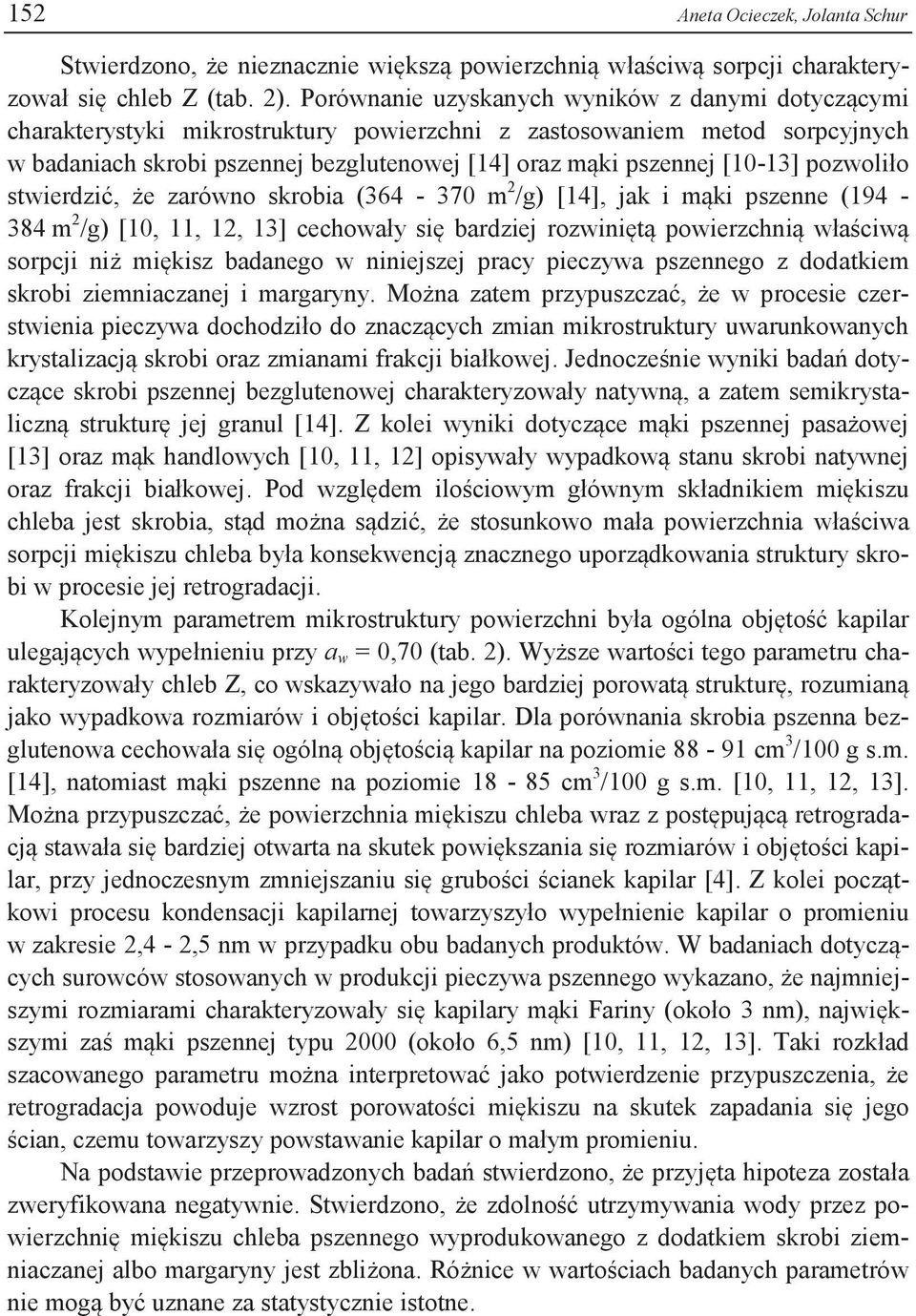 [10-13] pozwoliło stwierdzić, że zarówno skrobia (364-370 m 2 /g) [14], jak i mąki pszenne (194-384 m 2 /g) [10, 11, 12, 13] cechowały się bardziej rozwiniętą powierzchnią właściwą sorpcji niż