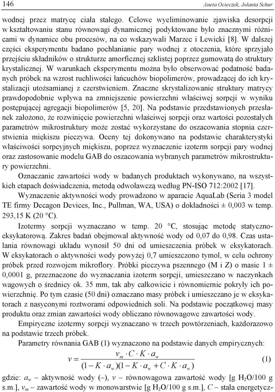 W dalszej części eksperymentu badano pochłanianie pary wodnej z otoczenia, które sprzyjało przejściu składników o strukturze amorficznej szklistej poprzez gumowatą do struktury krystalicznej.