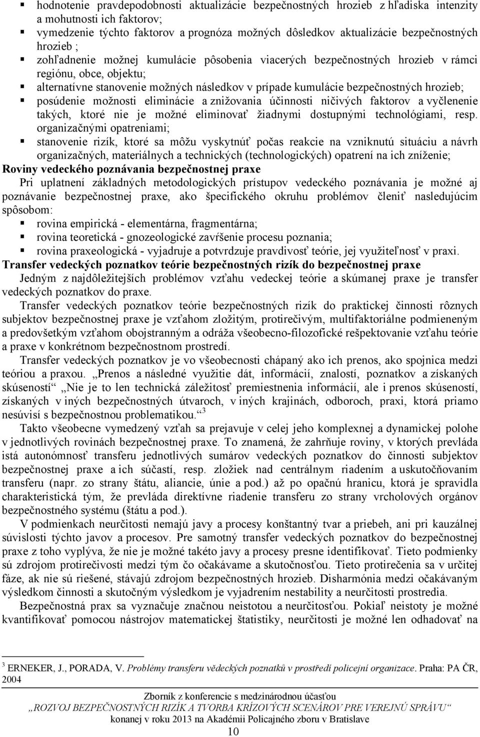 posúdenie možnosti eliminácie a znižovania účinnosti ničivých faktorov a vyčlenenie takých, ktoré nie je možné eliminovať žiadnymi dostupnými technológiami, resp.