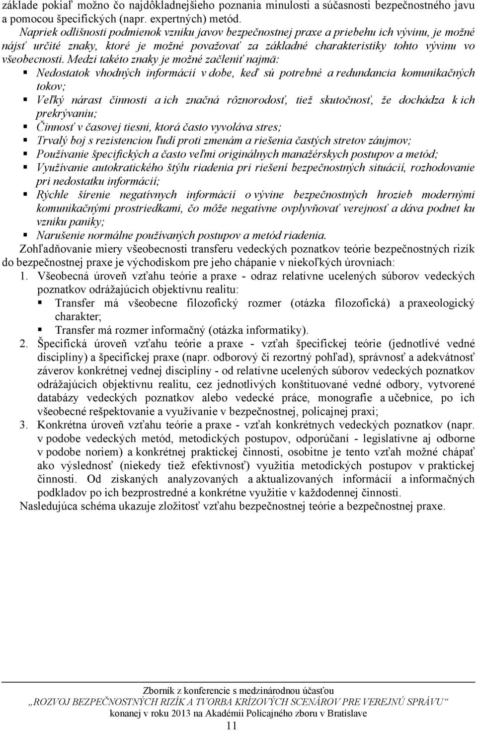 Medzi takéto znaky je možné začleniť najmä: Nedostatok vhodných informácií v dobe, keď sú potrebné a redundancia komunikačných tokov; Veľký nárast činnosti a ich značná rôznorodosť, tiež skutočnosť,