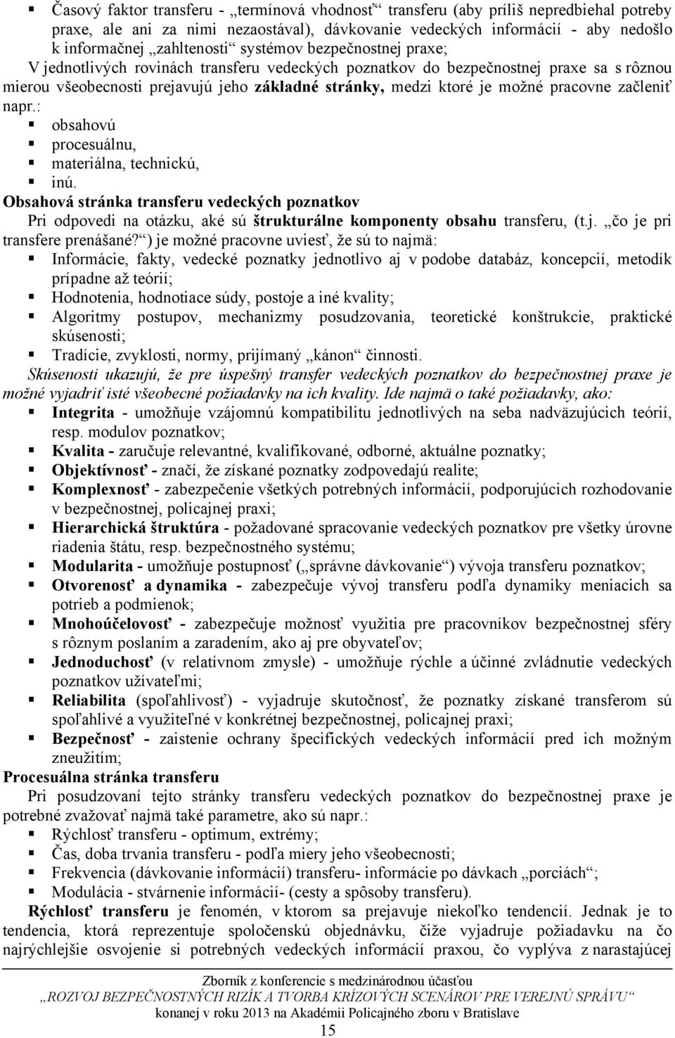 pracovne začleniť napr.: obsahovú procesuálnu, materiálna, technickú, inú. Obsahová stránka transferu vedeckých poznatkov Pri odpovedi na otázku, aké sú štrukturálne komponenty obsahu transferu, (t.j.