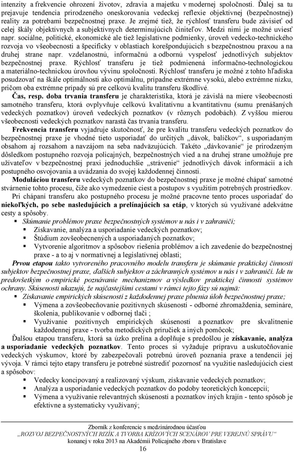 Je zrejmé tiež, že rýchlosť transferu bude závisieť od celej škály objektívnych a subjektívnych determinujúcich činiteľov. Medzi nimi je možné uviesť napr.