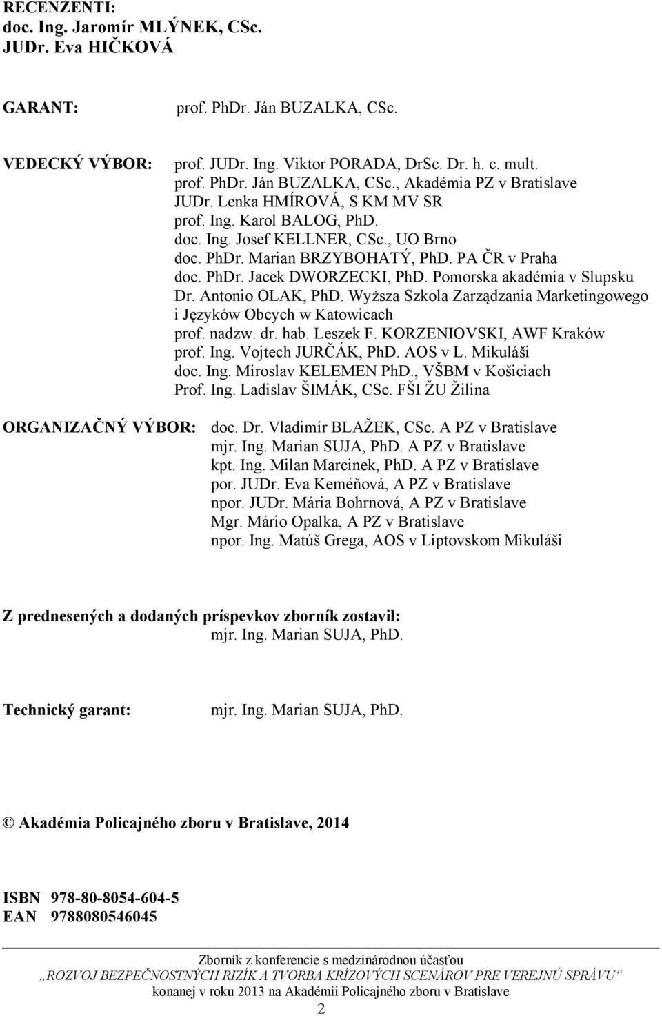 Pomorska akadémia v Slupsku Dr. Antonio OLAK, PhD. Wyższa Szkola Zarządzania Marketingowego i Języków Obcych w Katowicach prof. nadzw. dr. hab. Leszek F. KORZENIOVSKI, AWF Kraków prof. Ing.