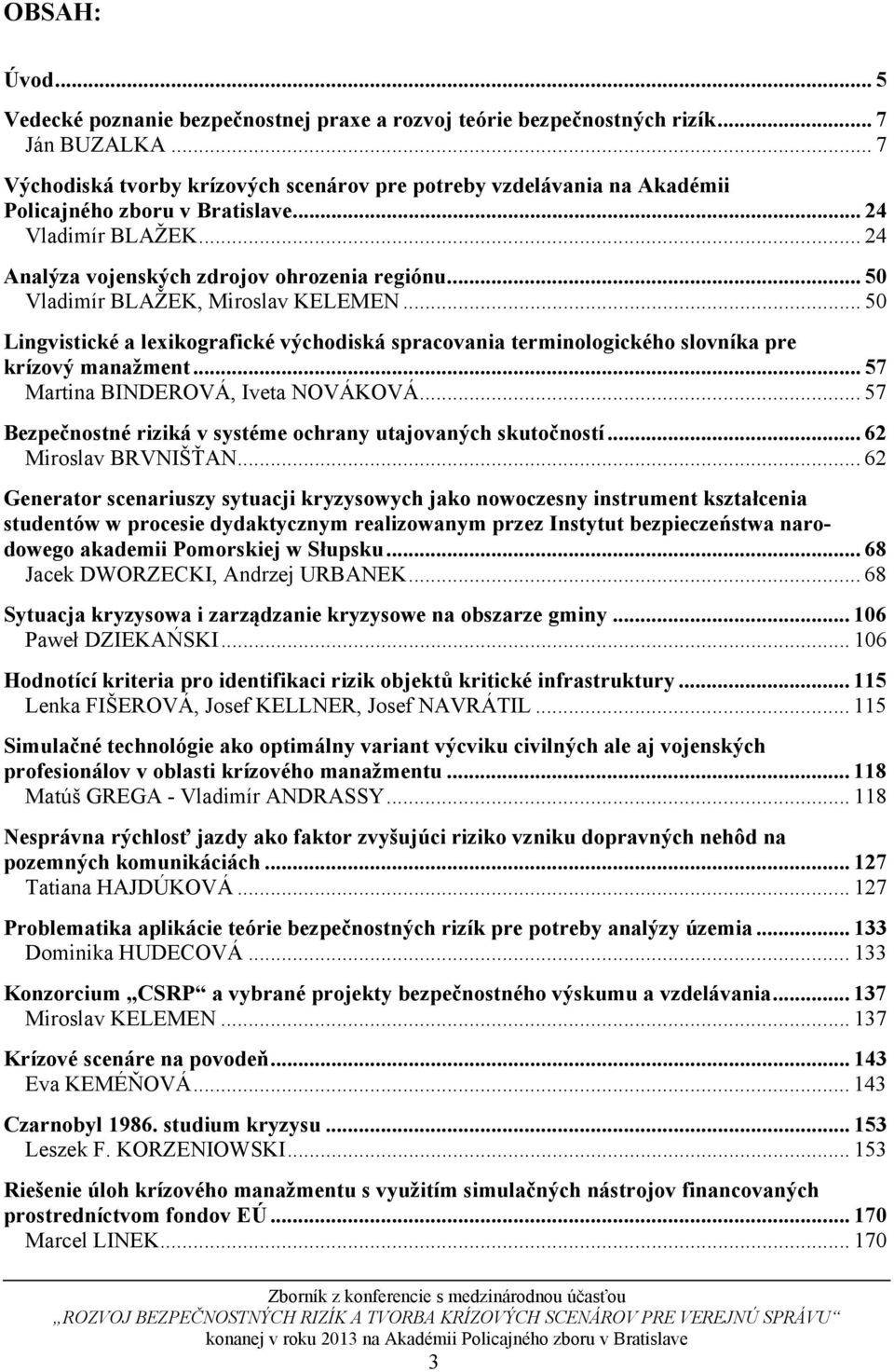 .. 50 Vladimír BLAŽEK, Miroslav KELEMEN... 50 Lingvistické a lexikografické východiská spracovania terminologického slovníka pre krízový manažment... 57 Martina BINDEROVÁ, Iveta NOVÁKOVÁ.