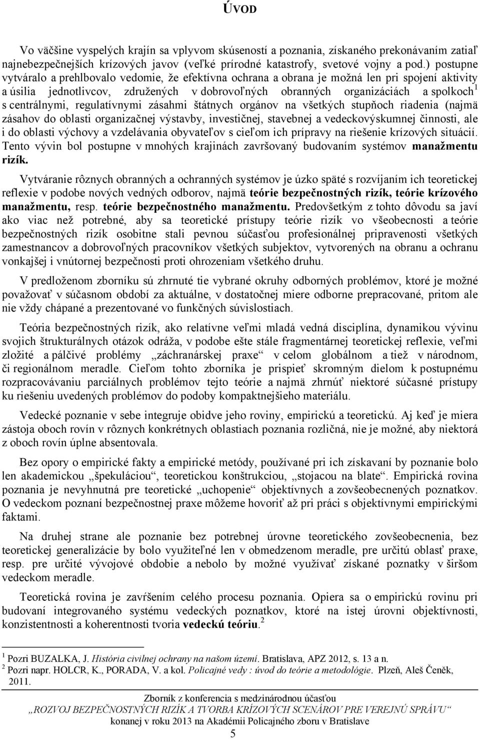 centrálnymi, regulatívnymi zásahmi štátnych orgánov na všetkých stupňoch riadenia (najmä zásahov do oblasti organizačnej výstavby, investičnej, stavebnej a vedeckovýskumnej činnosti, ale i do oblasti