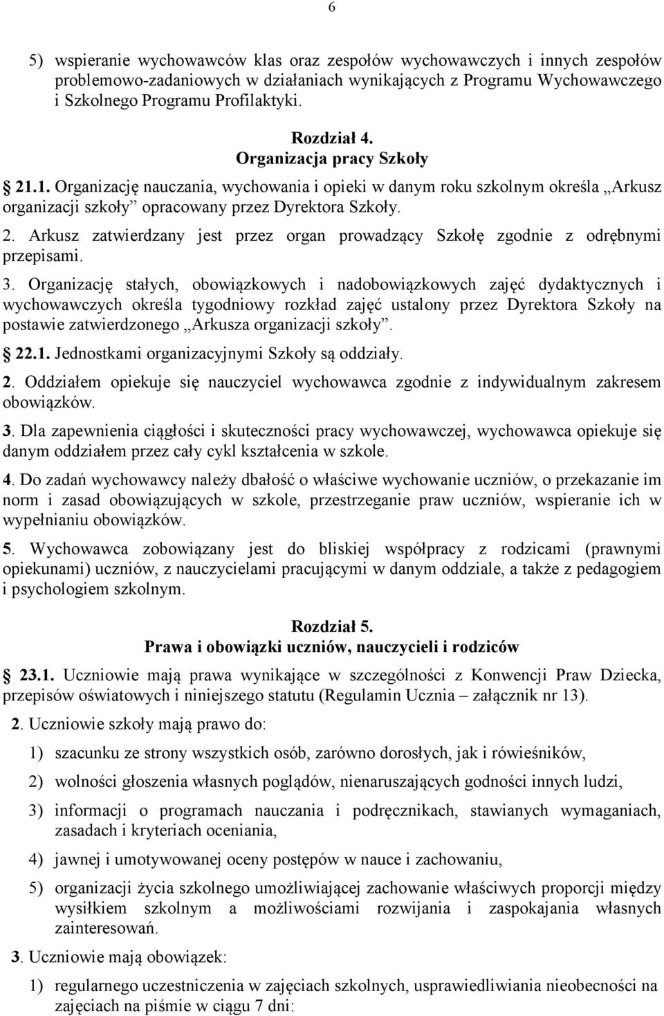 3. Organizację stałych, obowiązkowych i nadobowiązkowych zajęć dydaktycznych i wychowawczych określa tygodniowy rozkład zajęć ustalony przez Dyrektora Szkoły na postawie zatwierdzonego Arkusza