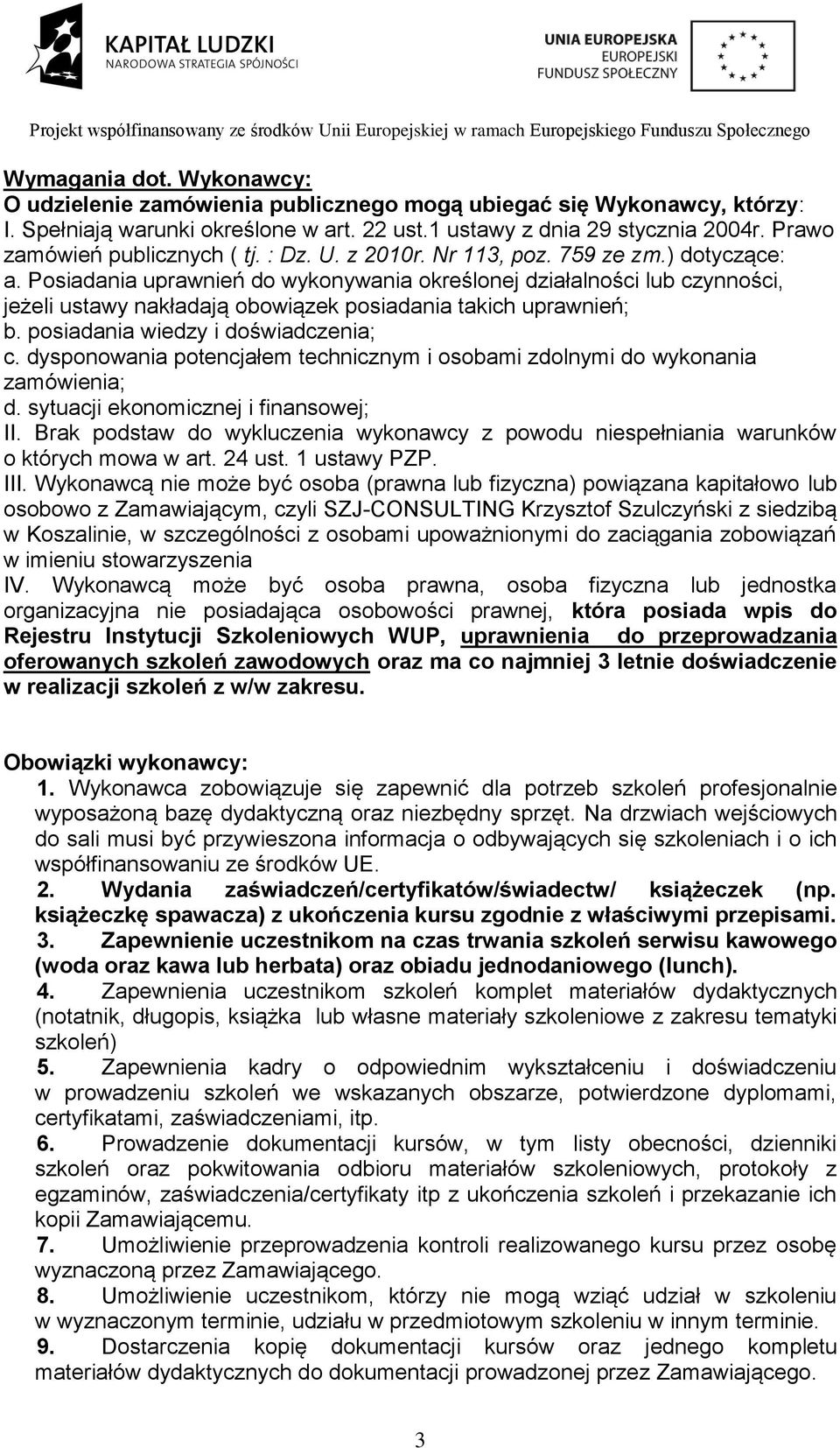 Posiadania uprawnień do wykonywania określonej działalności lub czynności, jeżeli ustawy nakładają obowiązek posiadania takich uprawnień; b. posiadania wiedzy i doświadczenia; c.