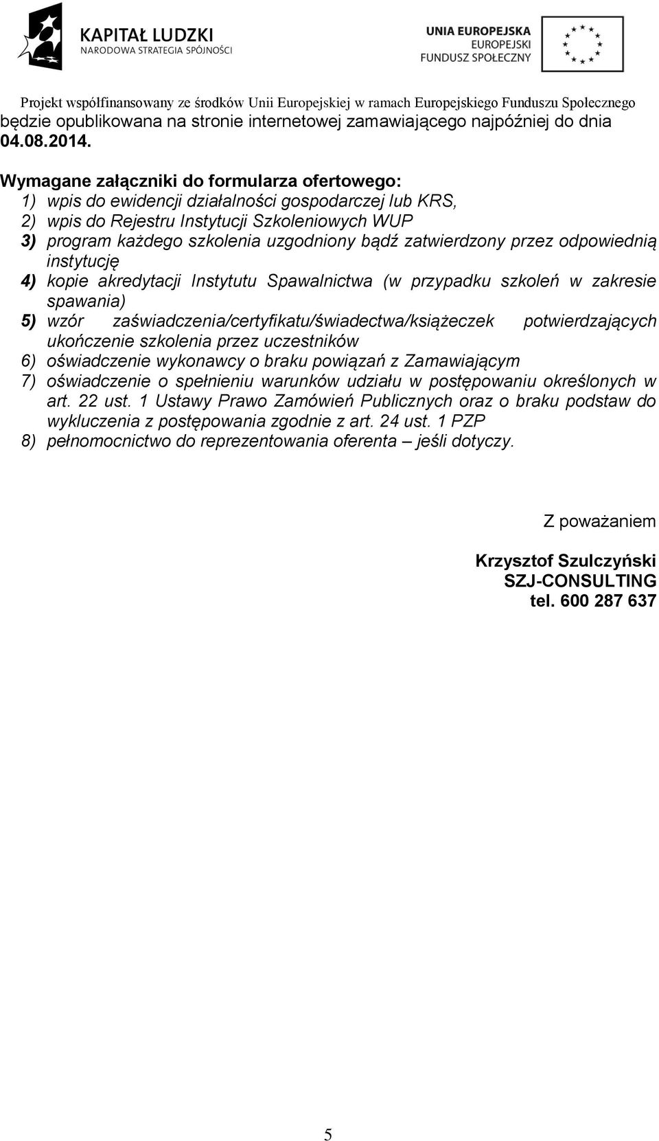 zatwierdzony przez odpowiednią instytucję 4) kopie akredytacji Instytutu Spawalnictwa (w przypadku szkoleń w zakresie spawania) 5) wzór zaświadczenia/certyfikatu/świadectwa/książeczek