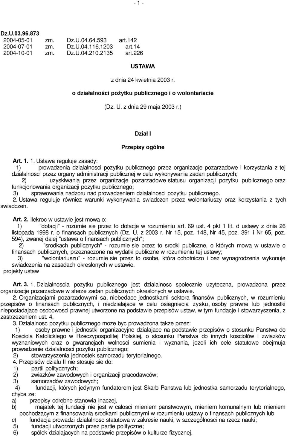 1. Ustawa reguluje zasady: 1) prowadzenia dzialalnosci pozytku publicznego przez organizacje pozarzadowe i korzystania z tej dzialalnosci przez organy administracji publicznej w celu wykonywania