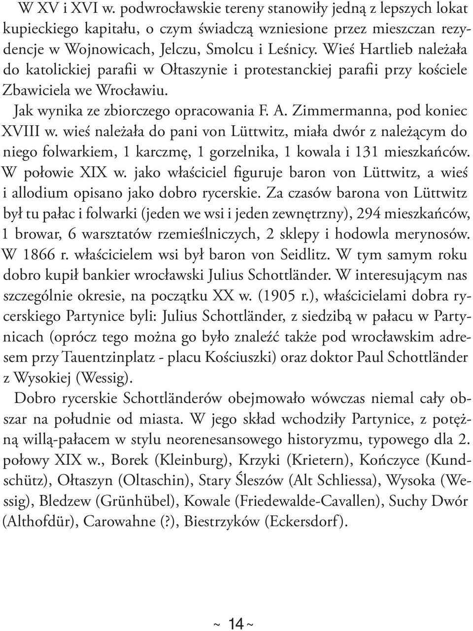 wieś należała do pani von Lüttwitz, miała dwór z należącym do niego folwarkiem, 1 karczmę, 1 gorzelnika, 1 kowala i 131 mieszkańców. W połowie XIX w.