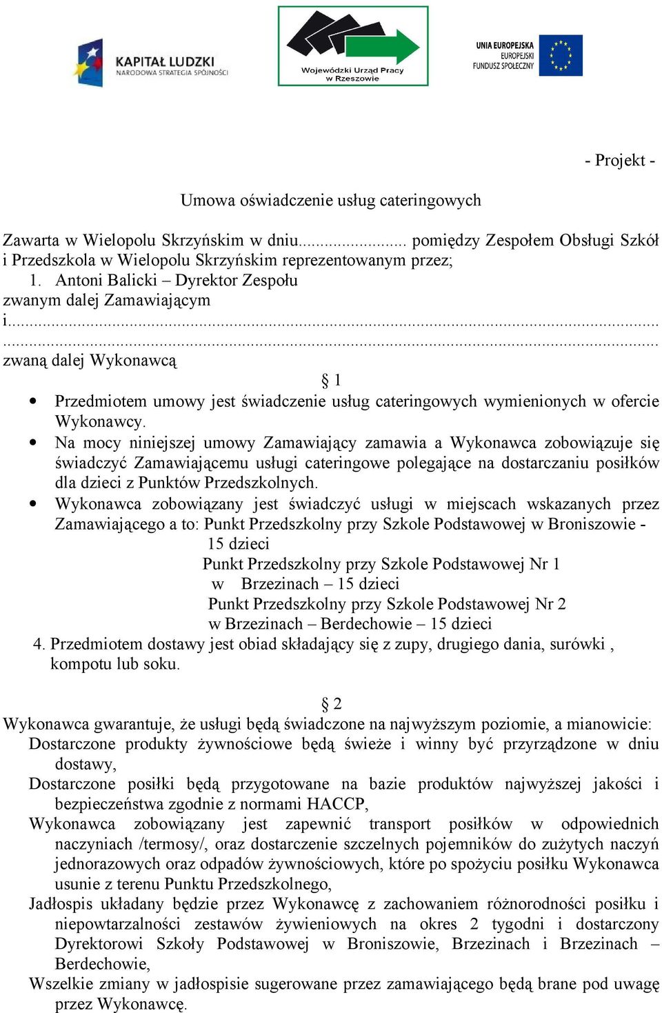 Na mocy niniejszej umowy Zamawiający zamawia a Wykonawca zobowiązuje się świadczyć Zamawiającemu usługi cateringowe polegające na dostarczaniu posiłków dla dzieci z Punktów Przedszkolnych.