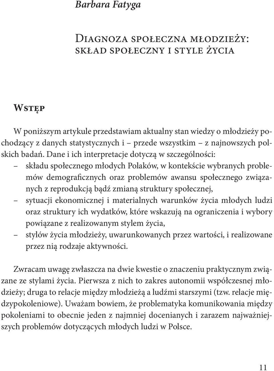 Dane i ich interpretacje dotyczą w szczególności: składu społecznego młodych Polaków, w kontekście wybranych problemów demograficznych oraz problemów awansu społecznego związanych z reprodukcją bądź