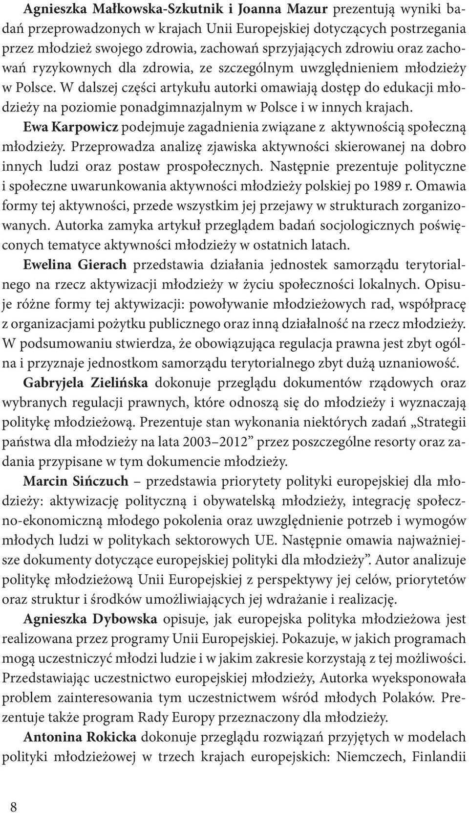 W dalszej części artykułu autorki omawiają dostęp do edukacji młodzieży na poziomie ponadgimnazjalnym w Polsce i w innych krajach.