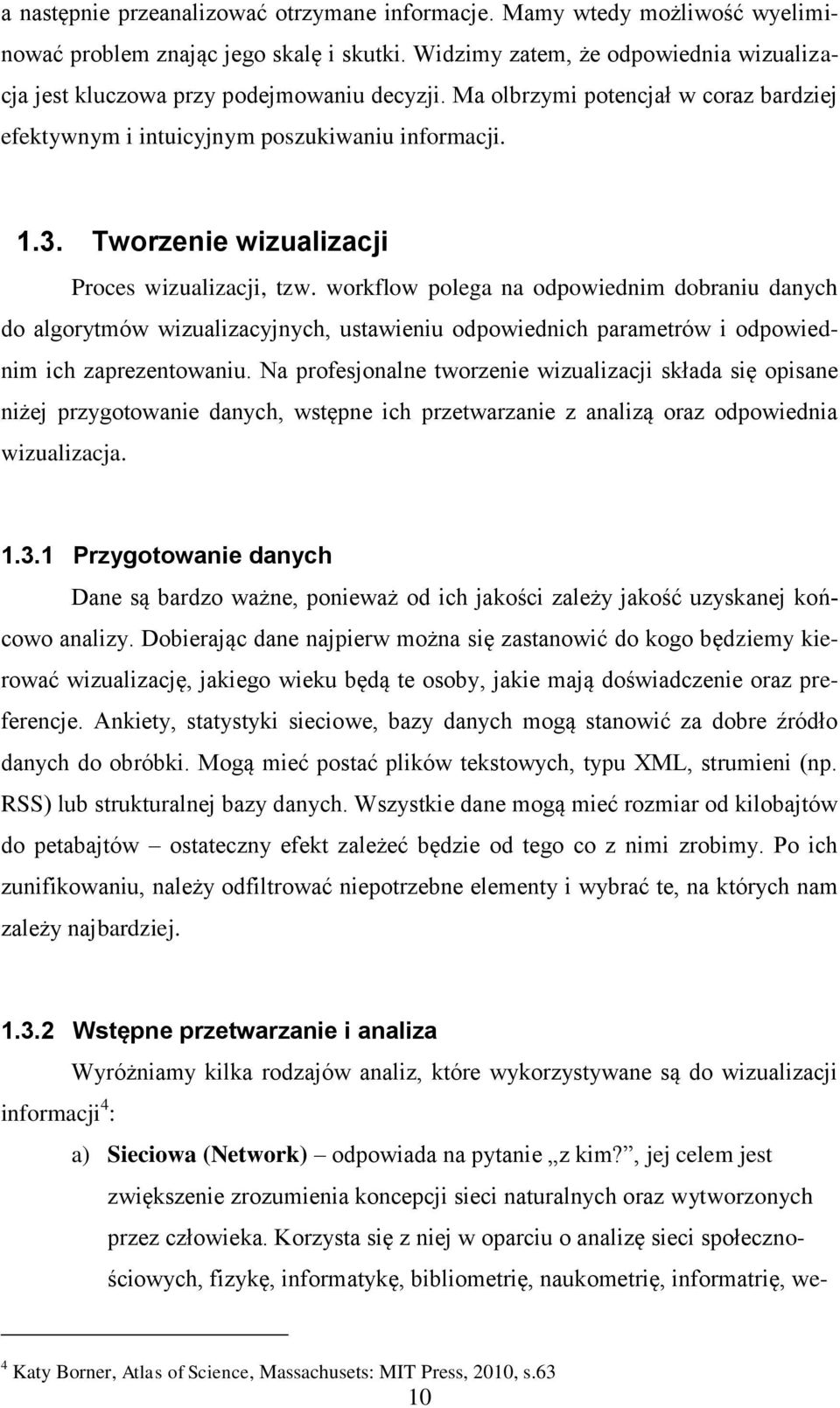 Tworzenie wizualizacji Proces wizualizacji, tzw. workflow polega na odpowiednim dobraniu danych do algorytmów wizualizacyjnych, ustawieniu odpowiednich parametrów i odpowiednim ich zaprezentowaniu.