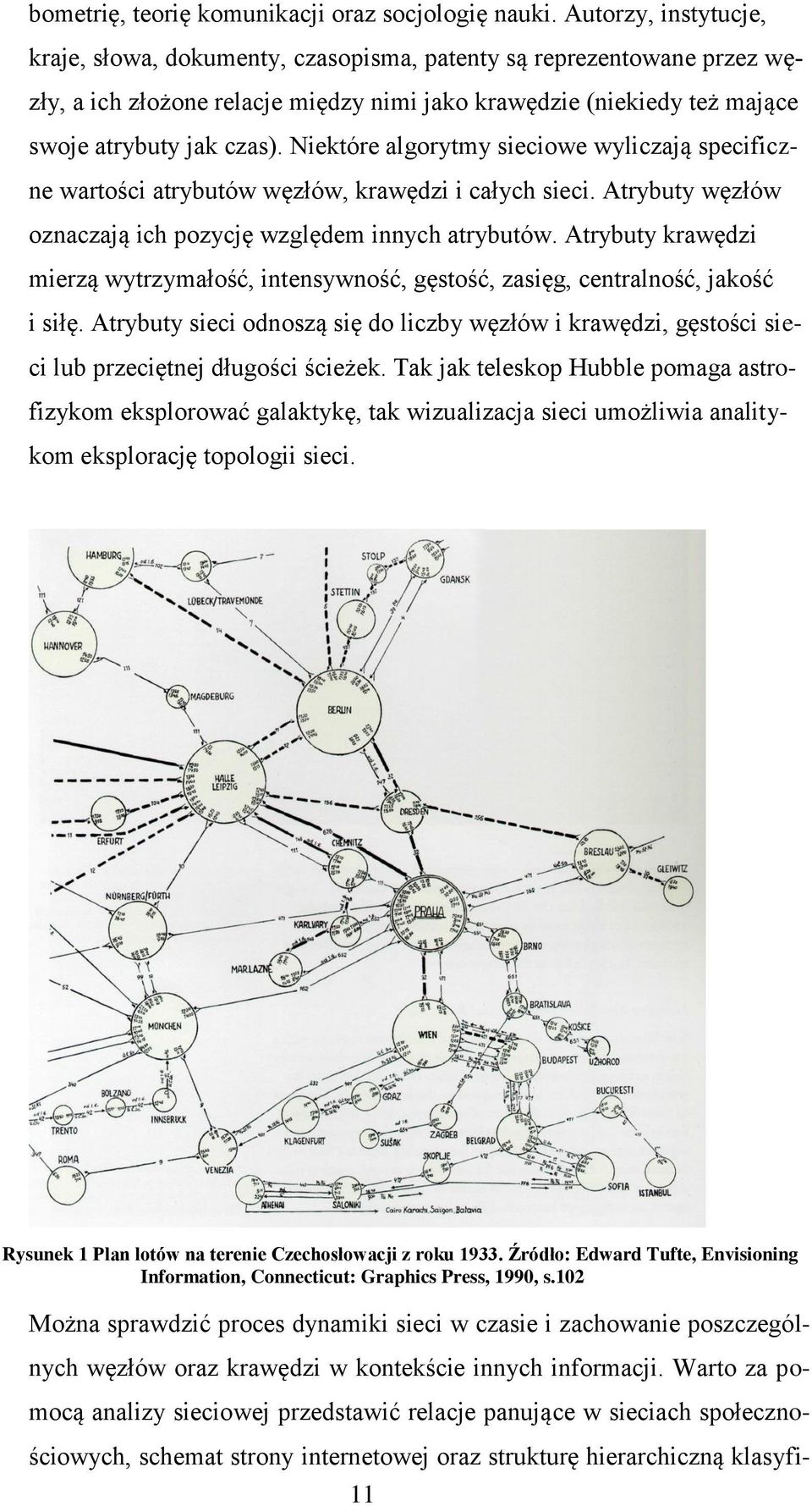 Niektóre algorytmy sieciowe wyliczają specificzne wartości atrybutów węzłów, krawędzi i całych sieci. Atrybuty węzłów oznaczają ich pozycję względem innych atrybutów.