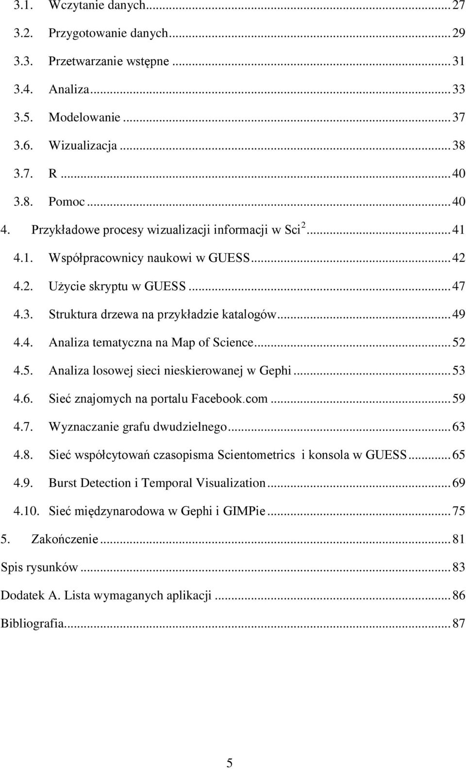 .. 52 4.5. Analiza losowej sieci nieskierowanej w Gephi... 53 4.6. Sieć znajomych na portalu Facebook.com... 59 4.7. Wyznaczanie grafu dwudzielnego... 63 4.8.