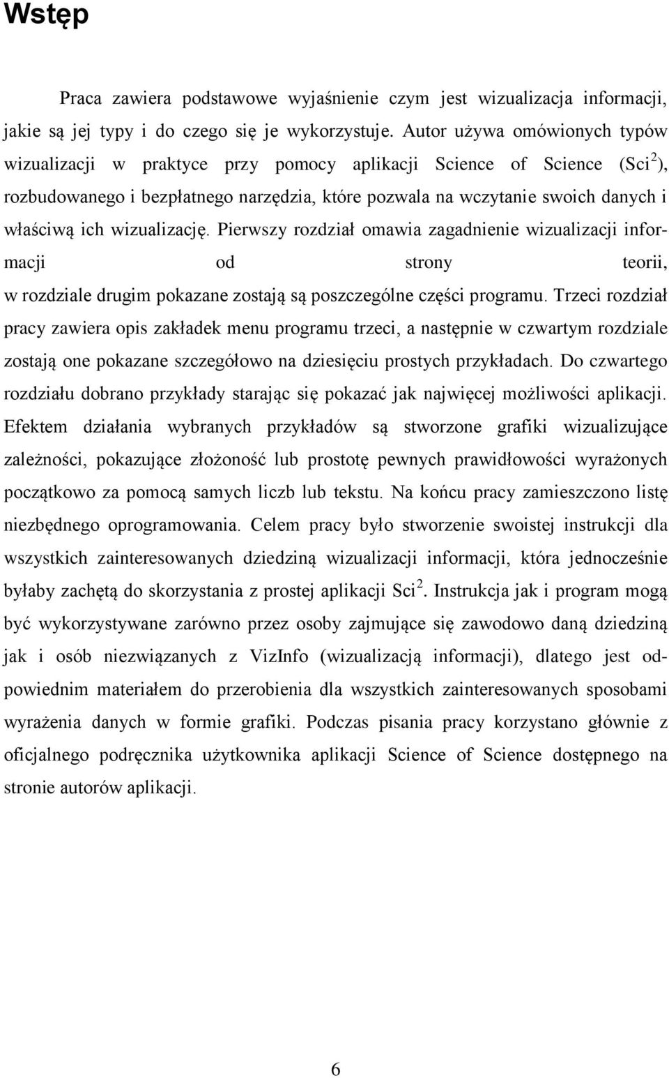 wizualizację. Pierwszy rozdział omawia zagadnienie wizualizacji informacji od strony teorii, w rozdziale drugim pokazane zostają są poszczególne części programu.