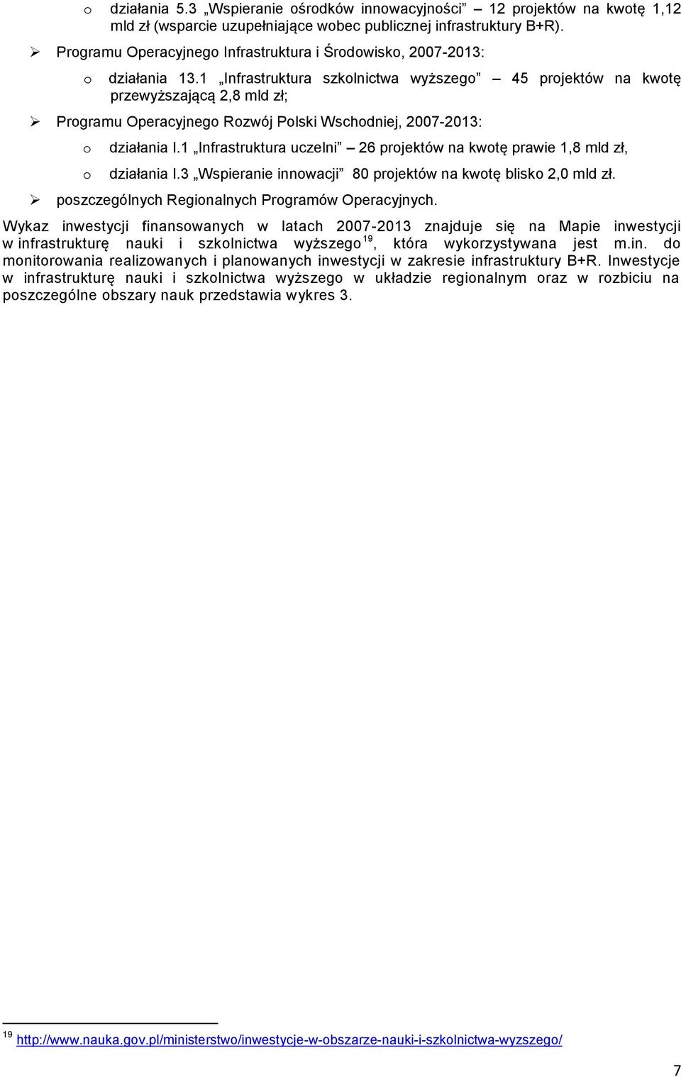 1 Infrastruktura szkolnictwa wyższego 45 projektów na kwotę przewyższającą 2,8 mld zł; Programu Operacyjnego Rozwój Polski Wschodniej, 2007-2013: o o działania I.