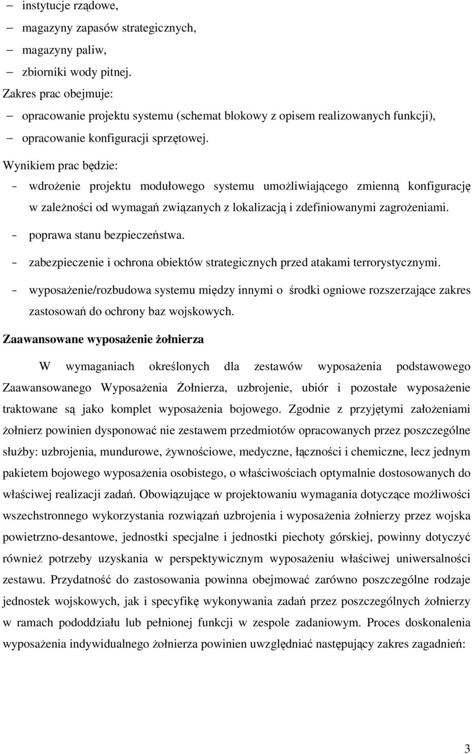 Wynikiem prac bdzie: wdroenie projektu modułowego systemu umoliwiajcego zmienn konfiguracj w zalenoci od wymaga zwizanych z lokalizacj i zdefiniowanymi zagroeniami. poprawa stanu bezpieczestwa.