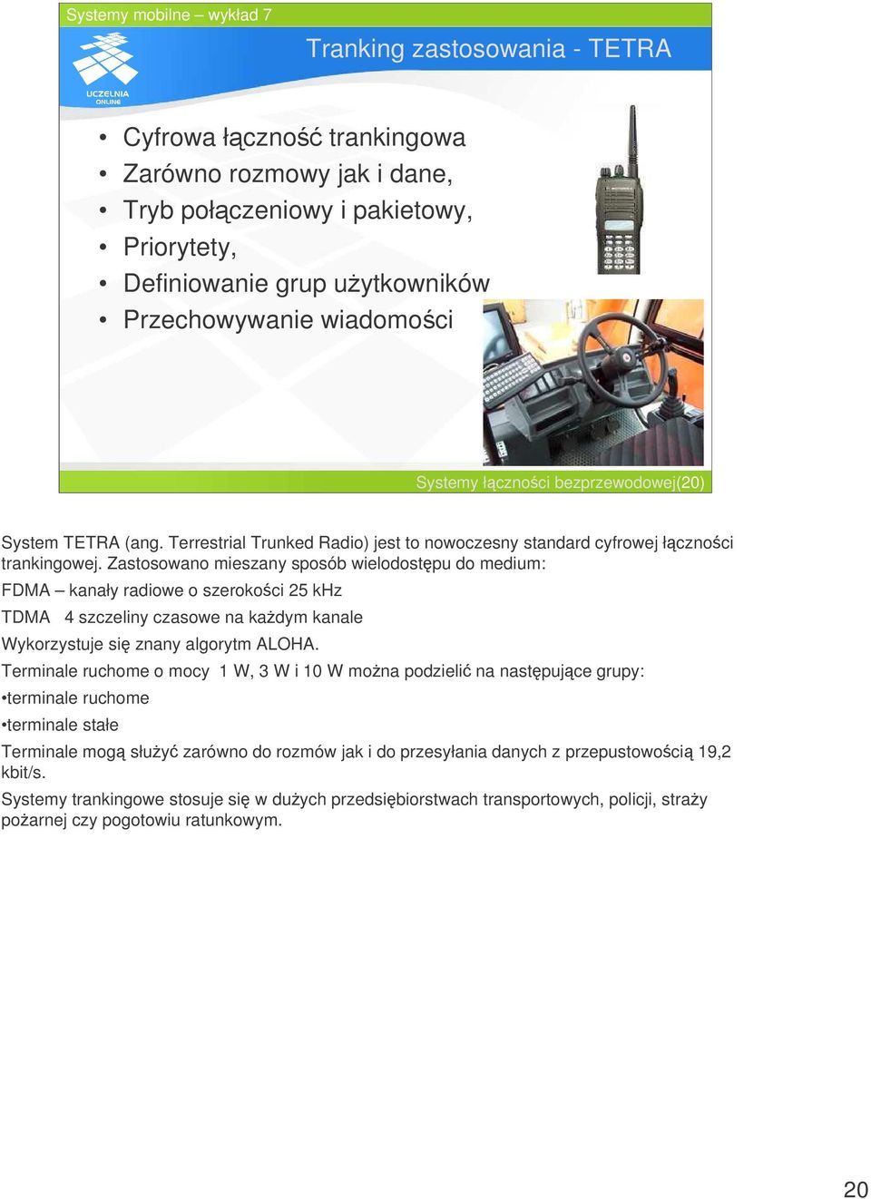 Zastosowano mieszany sposób wielodostpu do medium: FDMA kanały radiowe o szerokoci 25 khz TDMA 4 szczeliny czasowe na kadym kanale Wykorzystuje si znany algorytm ALOHA.