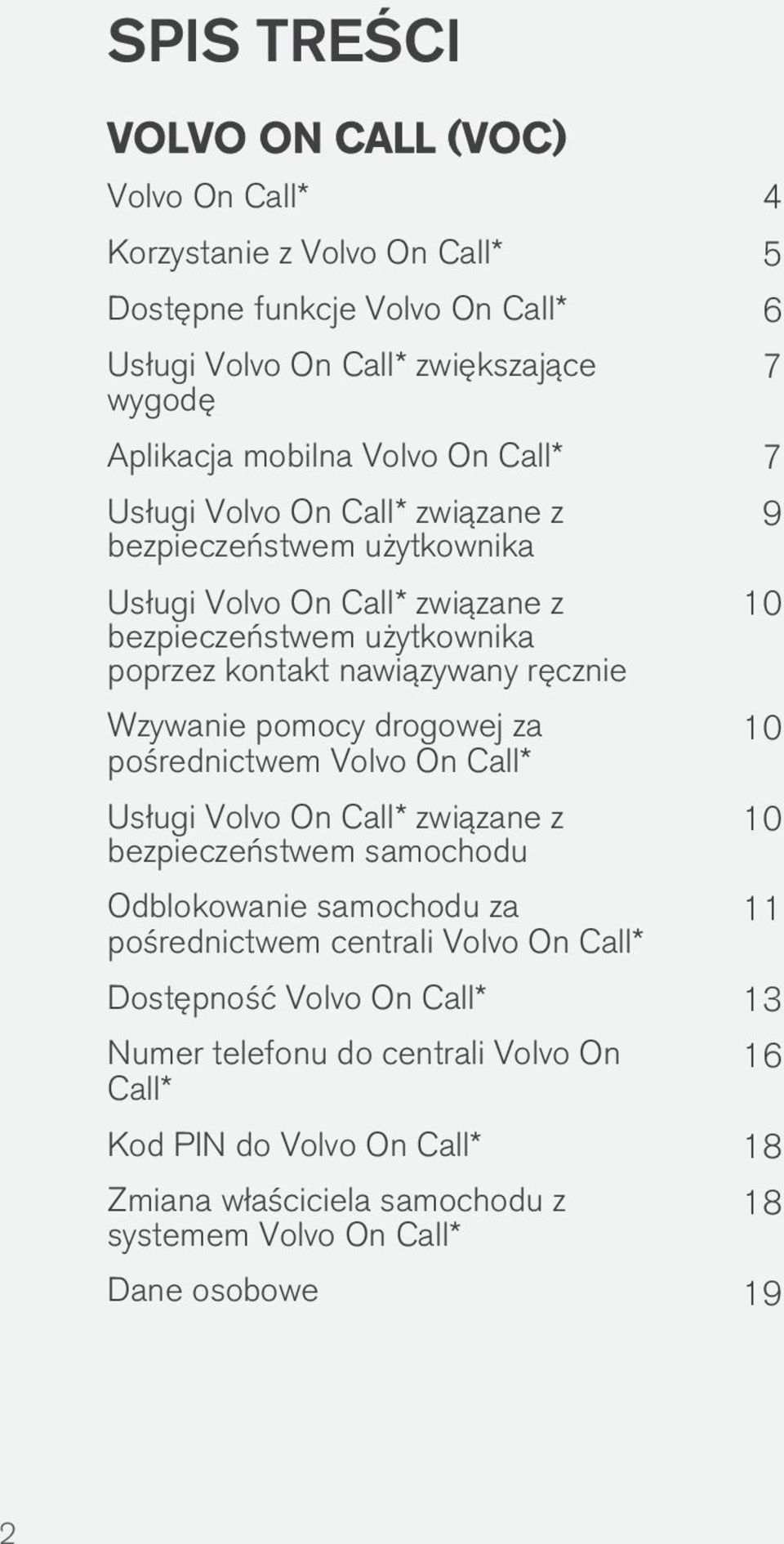 pomocy drogowej za pośrednictwem Volvo On Call* Usługi Volvo On Call* związane z bezpieczeństwem samochodu Odblokowanie samochodu za pośrednictwem centrali Volvo On Call* 7 9 10 10