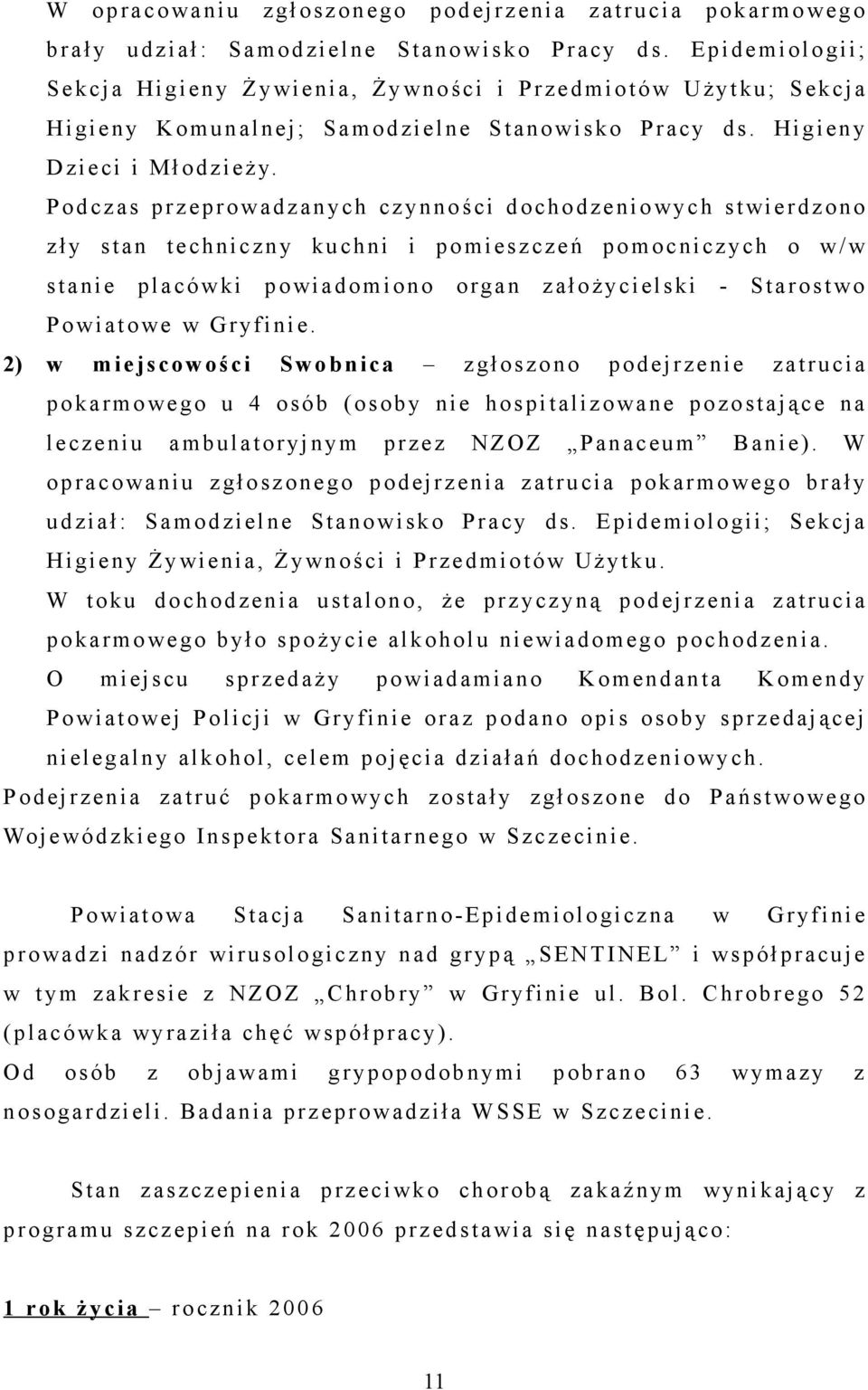 P odczas przeprowadzanych czynności dochodzeniowych s twierdzono z ły s tan techniczny kuchni i pomiesz czeń pomocniczych o w /w s tanie placówki powiadomiono organ założycielski - S tarost wo P