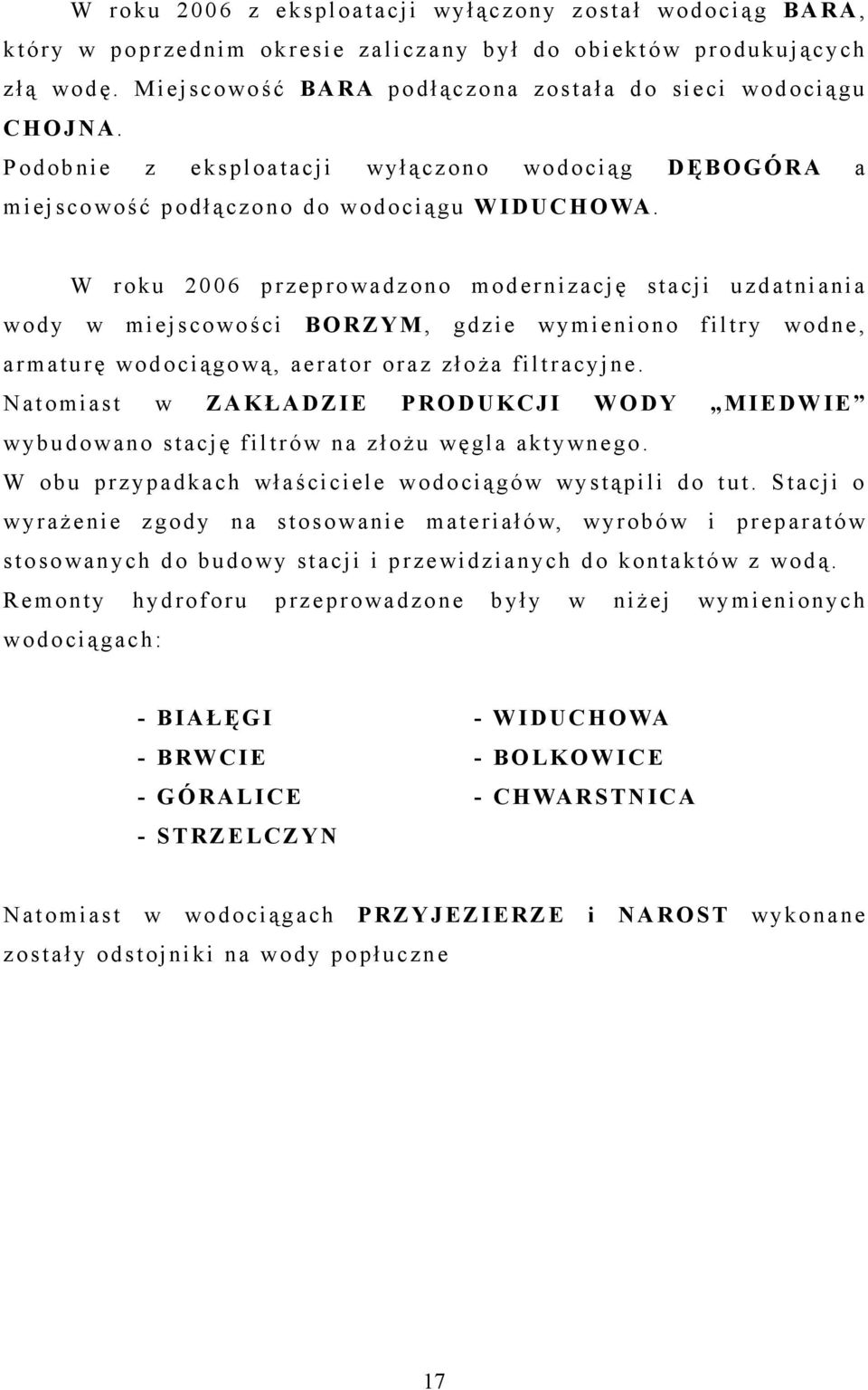 W r oku 2006 przeprowadzono modernizację st acji uzdatniania w ody w miejscowości B ORZYM, gdzie wymieniono f iltry wodne, a r maturę wodociągową, aerator oraz złoża filtracyjne.