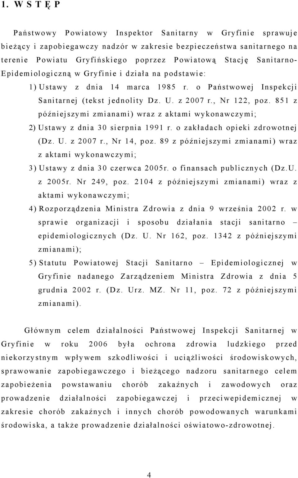 851 z późniejszymi zmianami) wraz z aktami wykonawczymi; 2) Ustawy z dnia 30 sierpnia 1991 r. o zakładach opieki zdrowotnej (Dz. U. z 2007 r., Nr 14, poz.