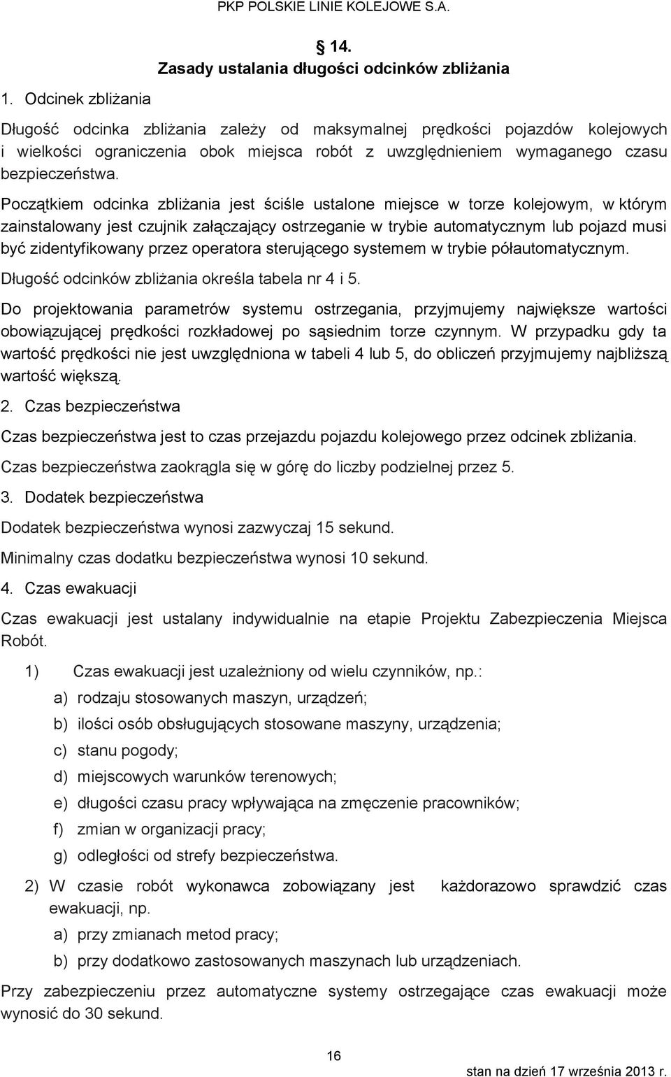 Początkiem odcinka zbliżania jest ściśle ustalone miejsce w torze kolejowym, w którym zainstalowany jest czujnik załączający ostrzeganie w trybie automatycznym lub pojazd musi być zidentyfikowany