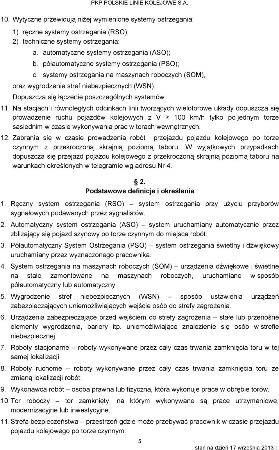 Na stacjach i równoległych odcinkach linii tworzących wielotorowe układy dopuszcza się prowadzenie ruchu pojazdów kolejowych z V 100 tylko po jednym torze sąsiednim w czasie wykonywania prac w torach