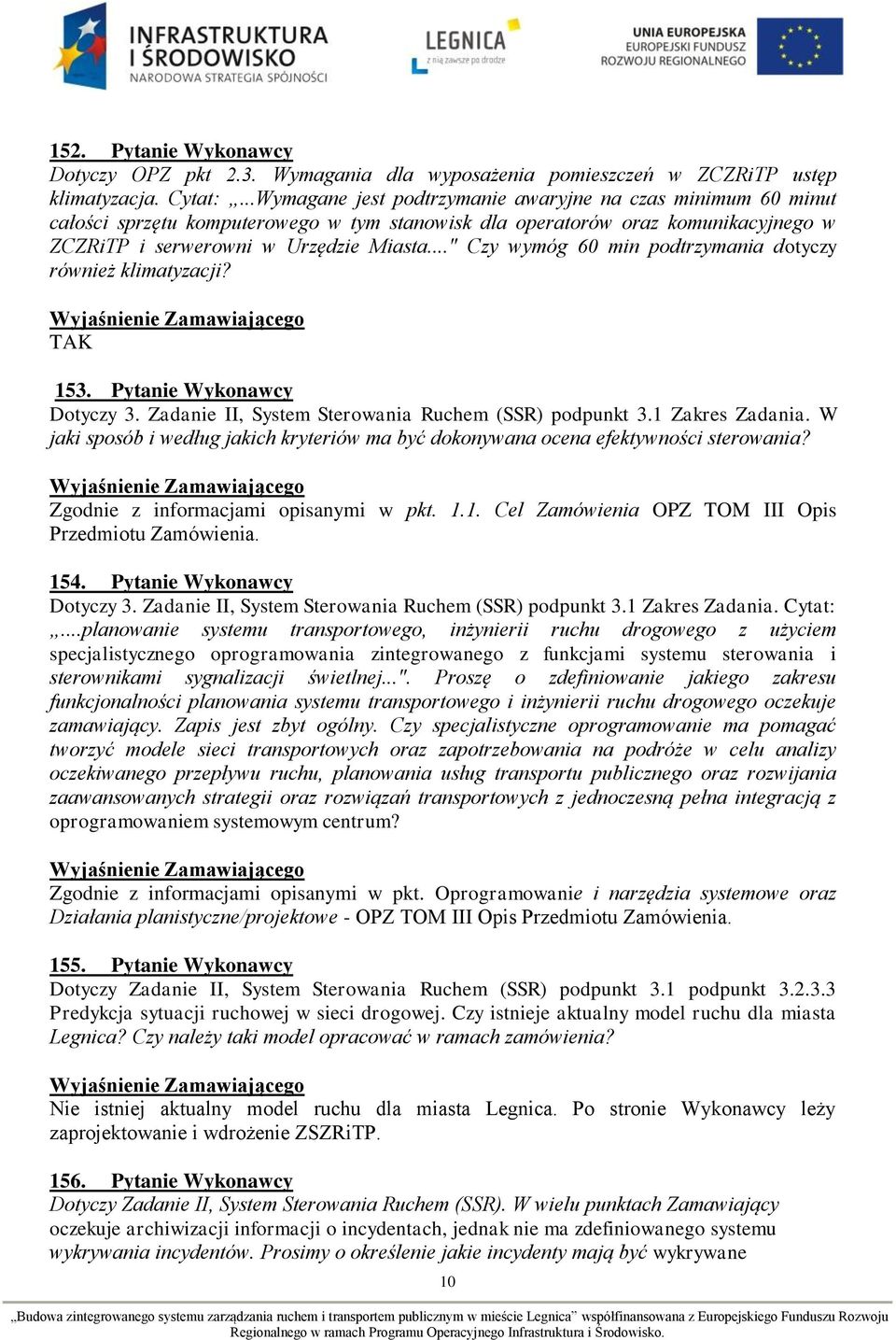 .." Czy wymóg 60 min podtrzymania dotyczy również klimatyzacji? TAK 153. Pytanie Wykonawcy Dotyczy 3. Zadanie II, System Sterowania Ruchem (SSR) podpunkt 3.1 Zakres Zadania.