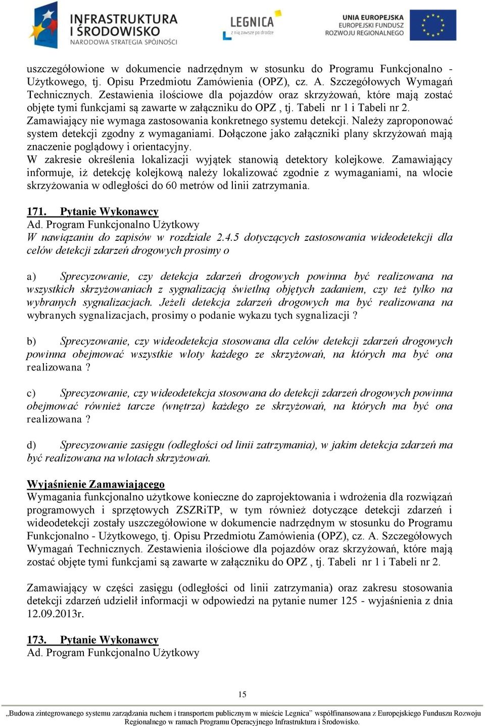 Zamawiający nie wymaga zastosowania konkretnego systemu detekcji. Należy zaproponować system detekcji zgodny z wymaganiami.