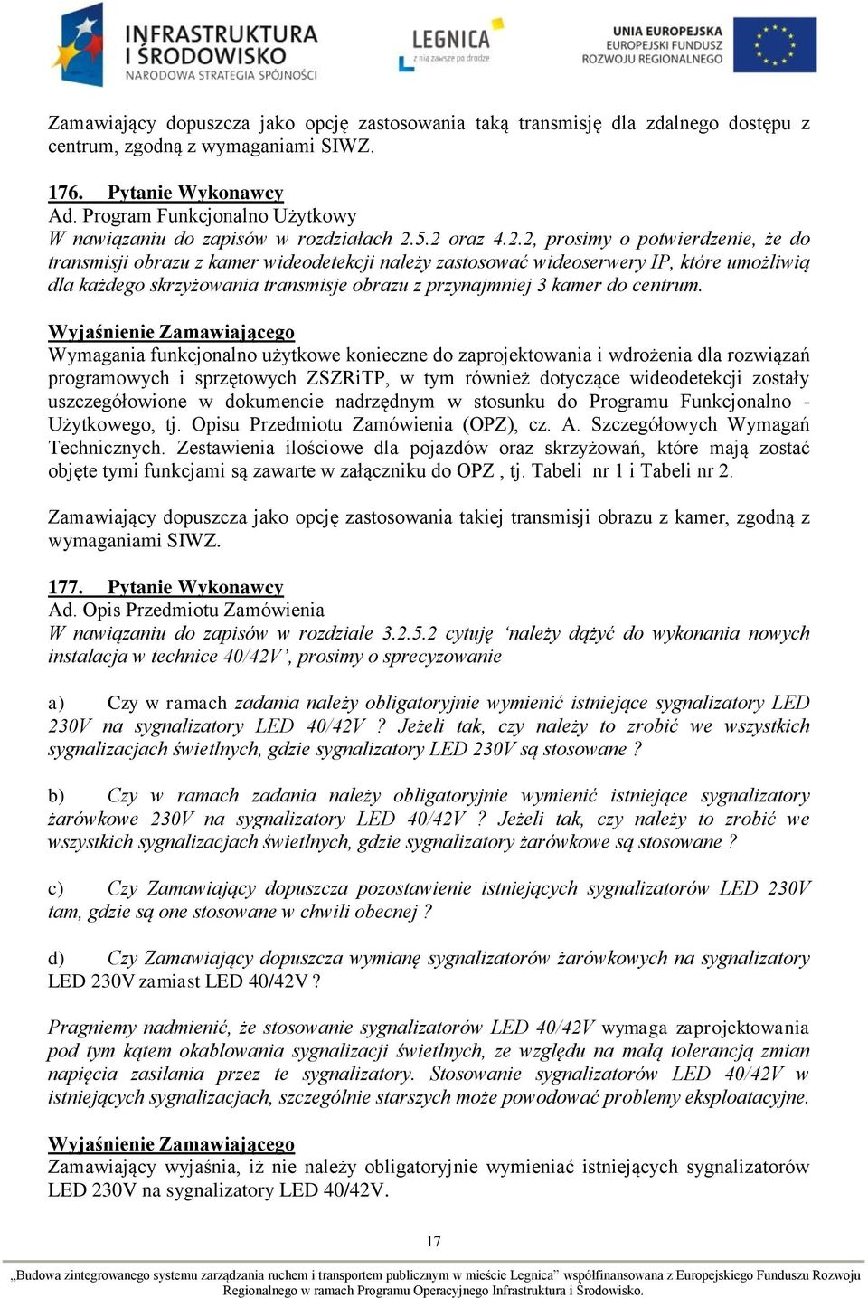 5.2 oraz 4.2.2, prosimy o potwierdzenie, że do transmisji obrazu z kamer wideodetekcji należy zastosować wideoserwery IP, które umożliwią dla każdego skrzyżowania transmisje obrazu z przynajmniej 3