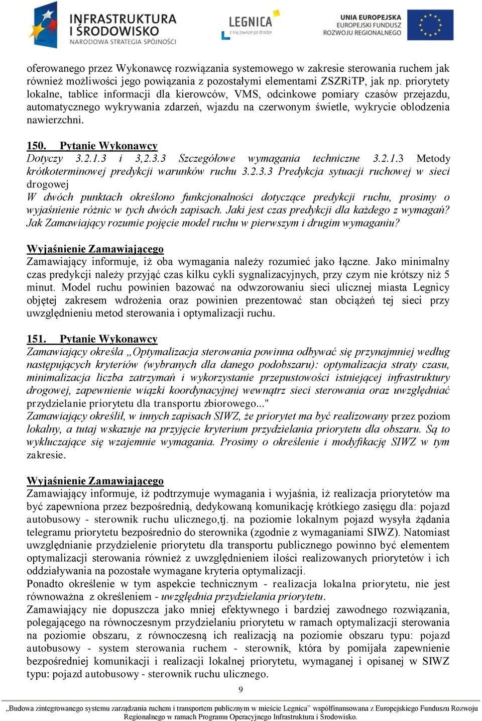 Pytanie Wykonawcy Dotyczy 3.2.1.3 i 3,2.3.3 Szczegółowe wymagania techniczne 3.2.1.3 Metody krótkoterminowej predykcji warunków ruchu 3.2.3.3 Predykcja sytuacji ruchowej w sieci drogowej W dwóch punktach określono funkcjonalności dotyczące predykcji ruchu, prosimy o wyjaśnienie różnic w tych dwóch zapisach.