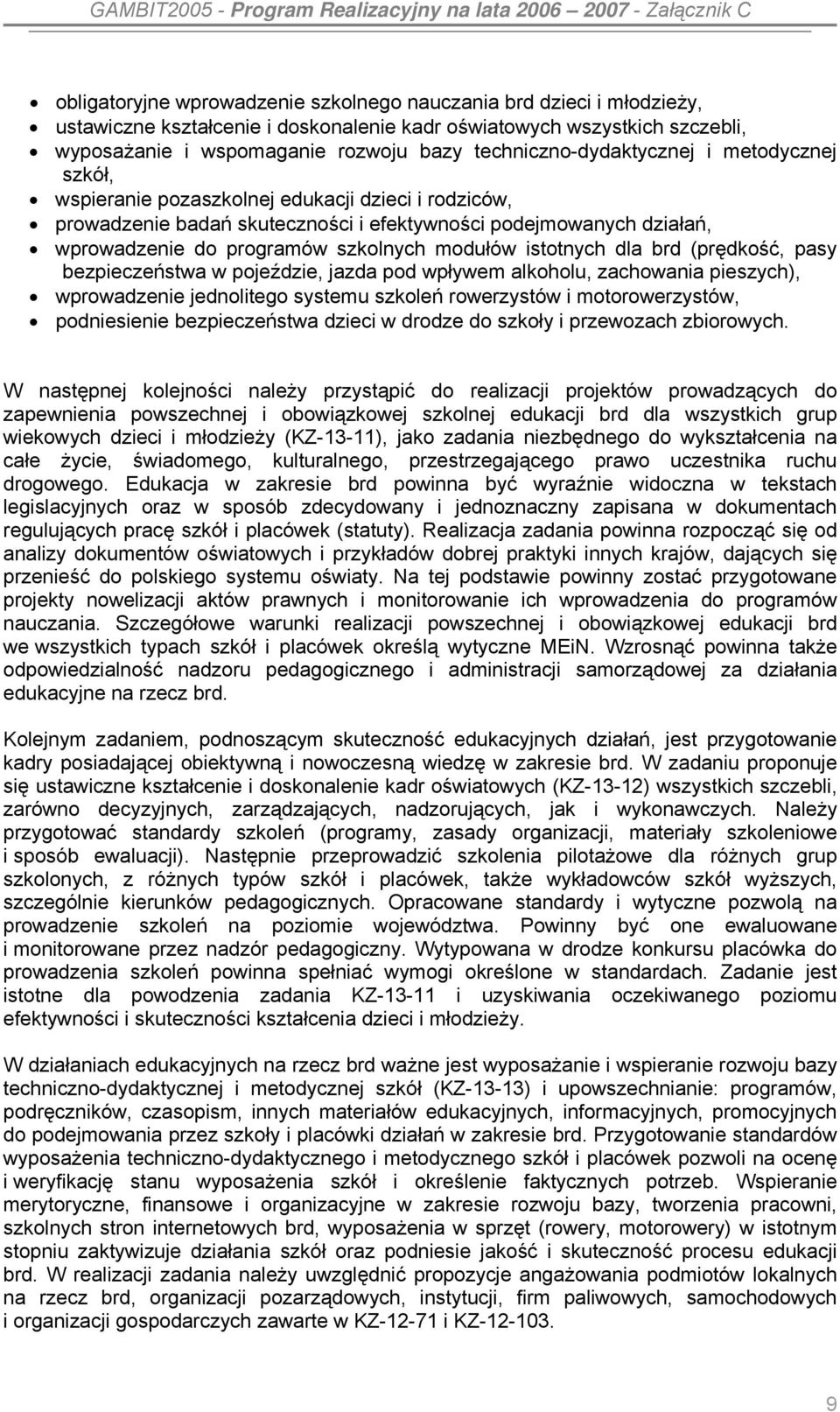 szkolnych modułów istotnych dla brd (prędkość, pasy bezpieczeństwa w pojeździe, jazda pod wpływem alkoholu, zachowania pieszych), wprowadzenie jednolitego systemu szkoleń rowerzystów i