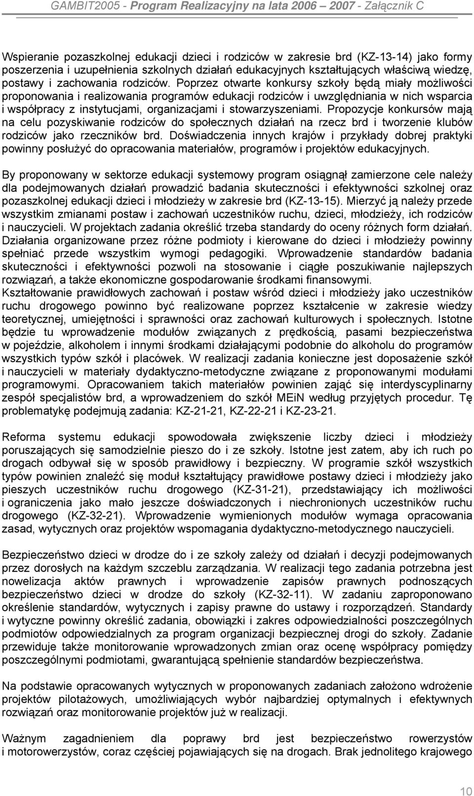 Poprzez otwarte konkursy szkoły będą miały możliwości proponowania i realizowania programów edukacji rodziców i uwzględniania w nich wsparcia i współpracy z instytucjami, organizacjami i