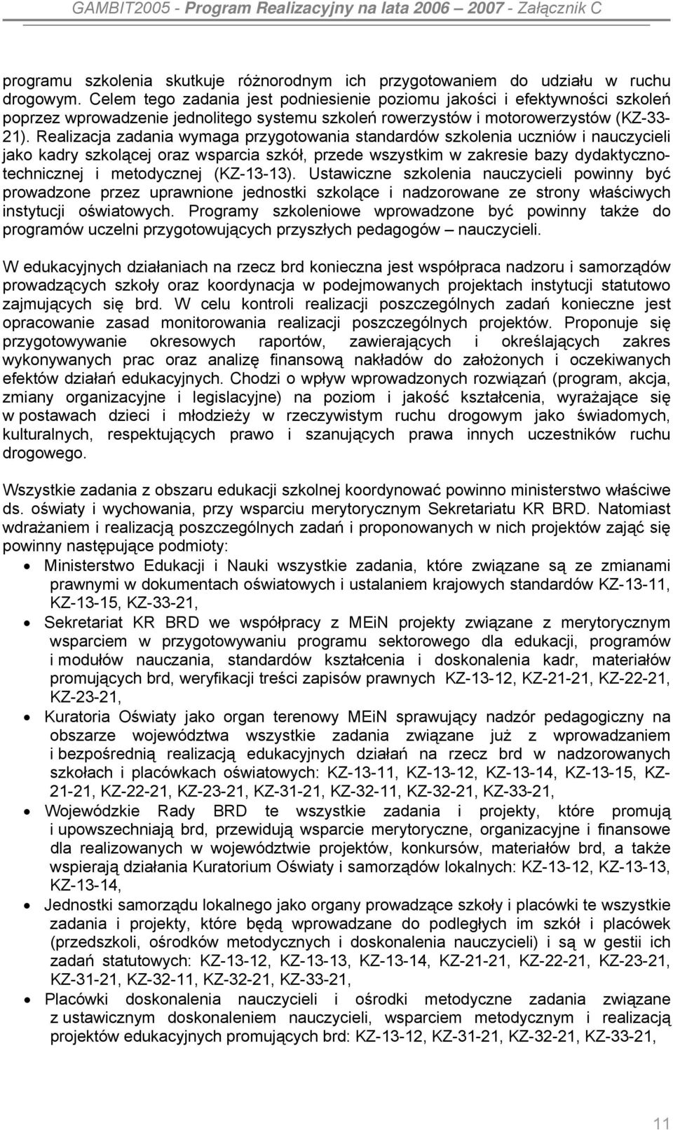 Realizacja zadania wymaga przygotowania standardów szkolenia uczniów i nauczycieli jako kadry szkolącej oraz wsparcia szkół, przede wszystkim w zakresie bazy dydaktycznotechnicznej i metodycznej