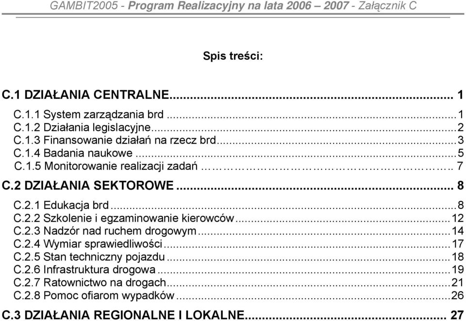 ..12 C.2.3 Nadzór nad ruchem drogowym...14 C.2.4 Wymiar sprawiedliwości...17 C.2.5 Stan techniczny pojazdu...18 C.2.6 Infrastruktura drogowa.