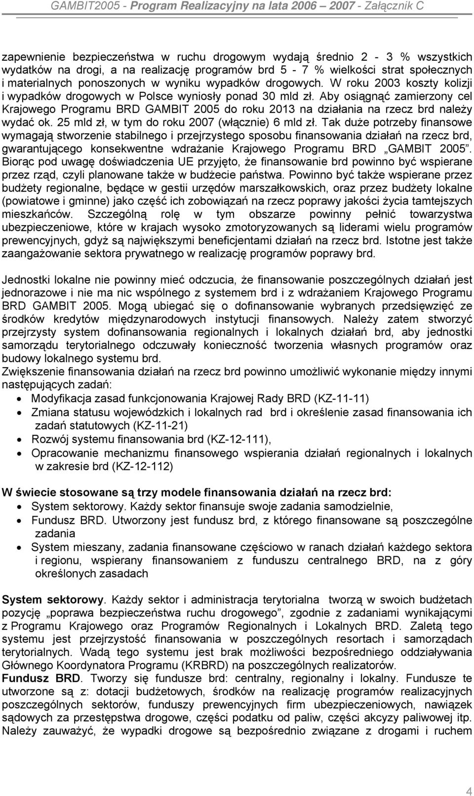 Aby osiągnąć zamierzony cel Krajowego Programu BRD GAMBIT 2005 do roku 2013 na działania na rzecz brd należy wydać ok. 25 mld zł, w tym do roku 2007 (włącznie) 6 mld zł.