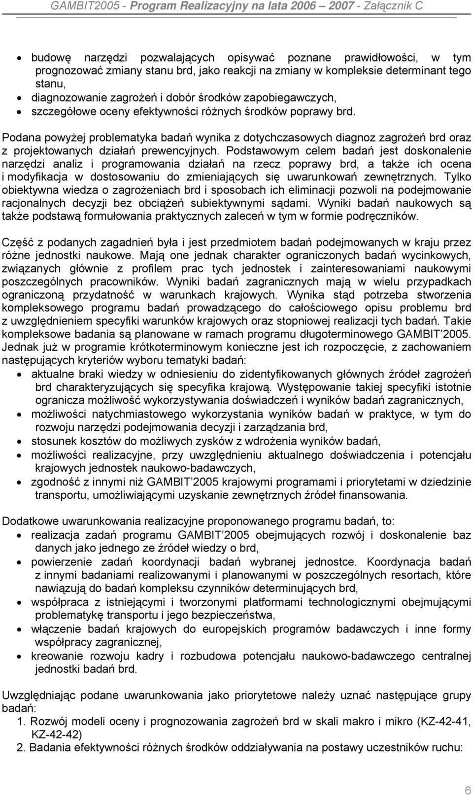 Podana powyżej problematyka badań wynika z dotychczasowych diagnoz zagrożeń brd oraz z projektowanych działań prewencyjnych.