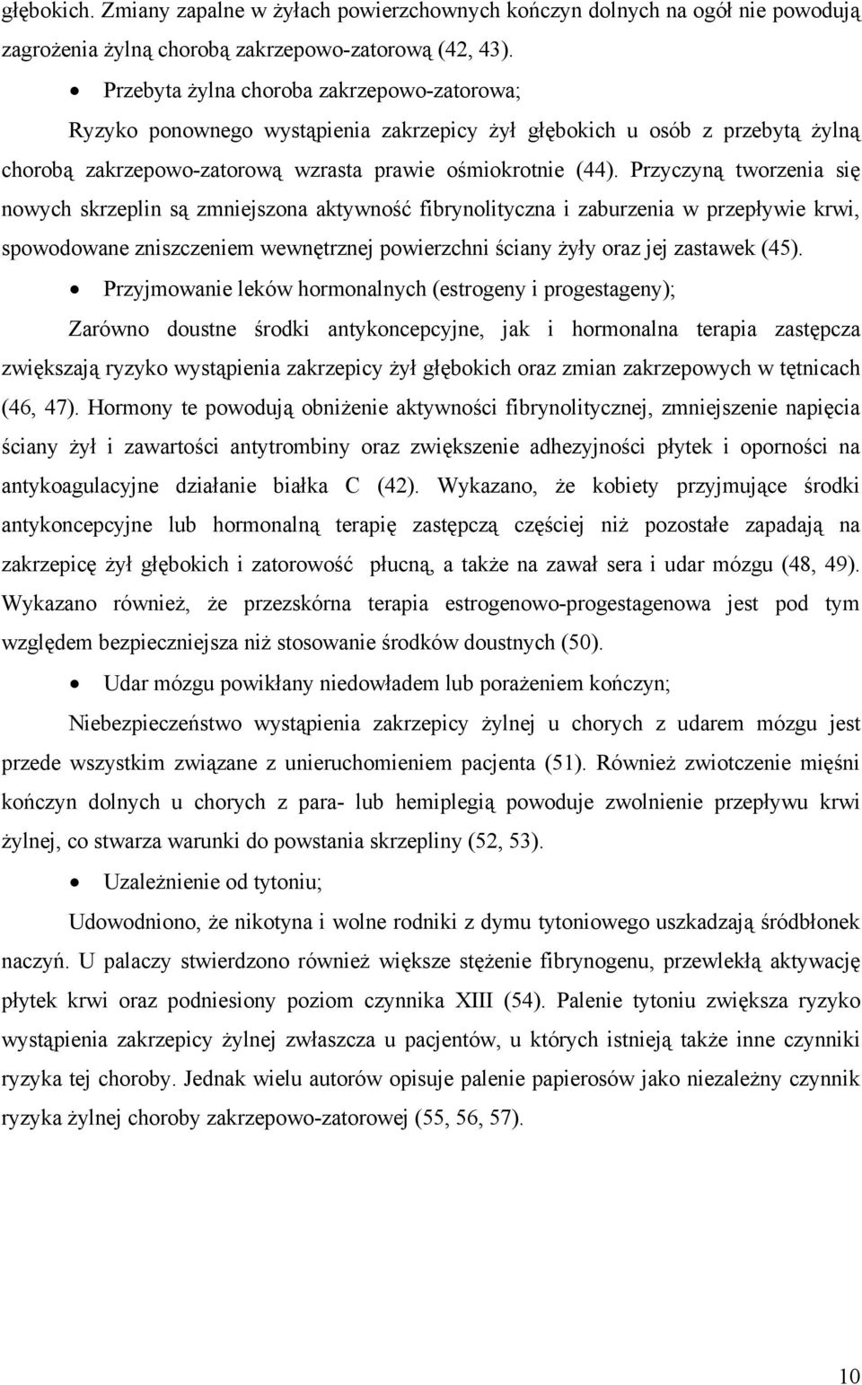 Przyczyną tworzenia się nowych skrzeplin są zmniejszona aktywność fibrynolityczna i zaburzenia w przepływie krwi, spowodowane zniszczeniem wewnętrznej powierzchni ściany żyły oraz jej zastawek (45).