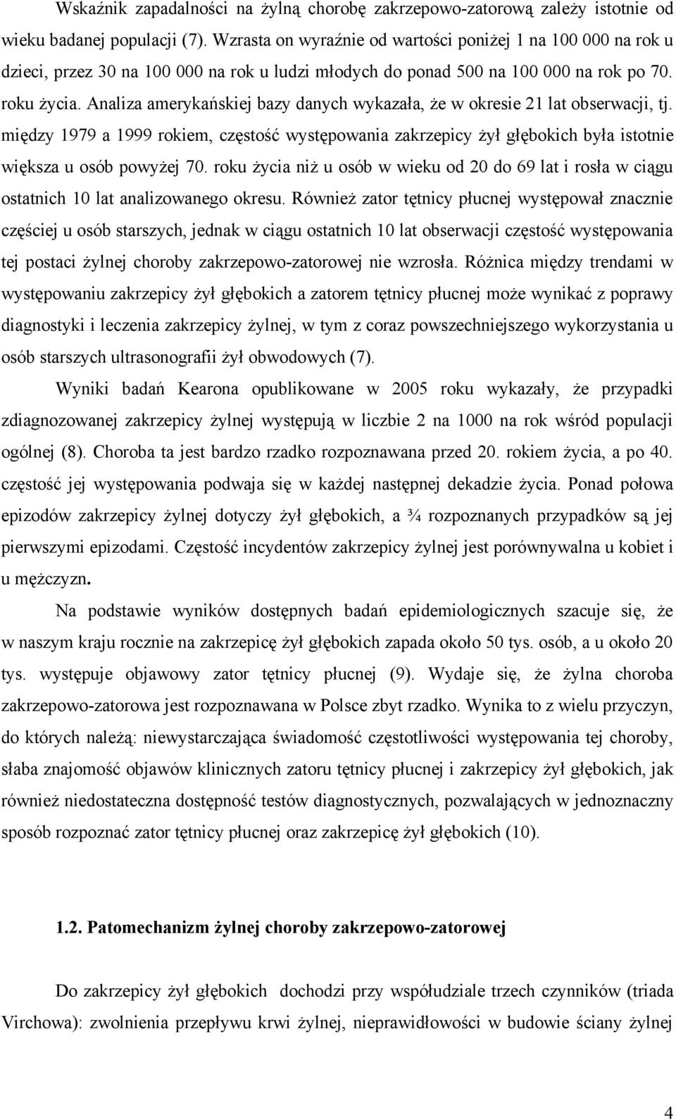 Analiza amerykańskiej bazy danych wykazała, że w okresie 21 lat obserwacji, tj. między 1979 a 1999 rokiem, częstość występowania zakrzepicy żył głębokich była istotnie większa u osób powyżej 70.