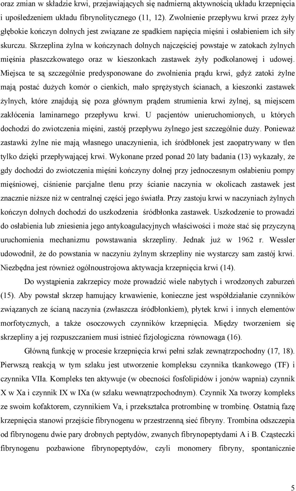 Skrzeplina żylna w kończynach dolnych najczęściej powstaje w zatokach żylnych mięśnia płaszczkowatego oraz w kieszonkach zastawek żyły podkolanowej i udowej.